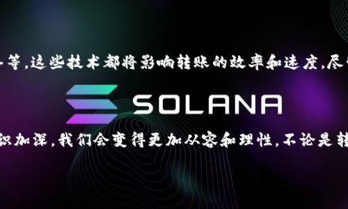 百度是中国最大的搜索引擎，提供了许多有用的信息。然而，关于交易所转账到TP钱包（也就是Trust Wallet）的具体到账时间，实际上取决于多个因素。以下是一些关键点，可帮助您更好地理解这个过程。

1. 转账的基本概念

无论是在交易所（如币安、火币等）进行交易，还是将资金转入TP钱包，我们都在处理区块链网络中的交易。当您从交易所转账到TP钱包时，您实际上是在将加密货币从一个地址转移到另一个地址。这个过程涉及到区块链的矿工确认交易以及网络的繁忙程度。

2. 确认时间的影响因素

转账到账时间主要受到以下几个因素的影响：

ul
    listrong区块链网络拥堵：/strong如果网络繁忙，确认交易的速度通常会变慢。比如在某些币种的牛市时，交易量激增，导致网络拥堵，从而延长了确认时间。/li
    listrong交易费用设置：/strong大多数交易所允许用户选择交易费用。在网络繁忙时，设置较高的交易费用有助于更快地处理交易。如果费用设置过低，则可能会导致交易长时间未被确认。/li
    listrong交易所处理速度：/strong有时交易所内部的处理速度也可能影响到账时间。如果交易所处理速度较慢，转账被确认的时间自然会延迟。/li
/ul

3. 一般到账时间

尽管有上述各种因素影响到账时间，但一般而言，从交易所转账到TP钱包的时间通常为几个分钟到一小时不等。对于大多数常见加密货币，如比特币（BTC）、以太坊（ETH）、USDT等，转账时间应该相对较短。如果超过一个小时仍未到账，您需要检查一下转账状态，确认交易是否被成功处理。

4. 如何查询转账状态

如果您发现资金未如预期到账，可以通过以下方式查询转账状态：

ul
    listrong区块链浏览器：/strong您可以使用区块链浏览器（如Etherscan查询以太坊转账状态），输入您的交易哈希（TXID），查看该交易的状态和确认次数。/li
    listrong交易所历史记录：/strong在您的交易所账户中查看转账历史，确认转账是否成功发起。/li
    listrongTP钱包状态：/strong保持TP钱包应用的更新，确保钱包状态正常，并确认是否已加载最新的交易记录。/li
/ul

5. 我的个人经历

回想起我刚开始接触加密货币的时候，我也曾对资金转账的到账时间感到困惑。当时，我在交易所进行了一次转账，心里充满期待和些许焦虑。结果在半小时后，我终于看到我的资金陆续到账，那种兴奋感至今难以忘怀。我理解到账时间的变动性时，也开始注意设置合理的交易费用。

6. 未来展望

随着区块链技术的发展，未来的转账速度可能会更快。许多新兴技术和扩展方案正在酝酿当中，比如以太坊2.0、闪电网络等，这些技术都将影响转账的效率和速度。尽管我们无法准确预测未来，但可以肯定的是，加密货币的普及程度只会越来越高，转账将变得更加便捷。

总结

在最后，我想对所有正在进行加密货币转账的朋友说，保持耐心，理解区块链的特性是非常重要的。随着对加密货币的知识加深，我们会变得更加从容和理性。不论是转账还是交易，做好每一次决策，也是在为我们的投资未来奠定基础。

希望这些信息能帮助您更好地理解从交易所转账到TP钱包的到账时间。如果您还有其他问题，欢迎继续提问！