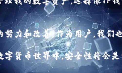 在讨论TP钱包的安全性之前，我们首先要了解TP钱包是什么，它的功能和使用场景。TP钱包，全称“Trust Pockets Wallet”，是一款新兴的数字资产钱包，广泛用于存储和管理各种加密货币。这款钱包不仅支持主流的比特币、以太坊等数字货币，还能够轻松管理多种代币和数字资产。

TP钱包的基本特点
在数字货币不断发展和普及的今天，选择一个安全可靠的钱包至关重要。TP钱包的基本特点包括易用性、高度的安全性以及多重的资产管理功能。用户界面友好，使得即使是初学者也能很快上手。此外，TP钱包支持多链资产，允许用户在不同的区块链上进行交易，增加了其灵活性。

TP钱包的安全性分析
现在我们来深入探讨TP钱包的安全性。许多人在选择数字钱包时都非常关注安全性，因为一旦资产丢失，找回的可能性微乎其微。TP钱包在安全设计上做了多方面的考虑：

h41. 私钥管理/h4
TP钱包采用分布式存储技术，私钥并不被存储在服务器上，而是由用户自己管理。这种方式保障了用户资产的安全，避免了因黑客入侵而导致的资产丢失风险。用户需要承担保管私钥的责任，这也促使大家更加重视自身的安全措施。

h42. 多重签名机制/h4
TP钱包还支持多重签名功能，用户可以设置不同的授权规则，比如需要多个设备的确认才能完成一次交易。这种机制大幅提高了资产的安全性，减少了单一设备或账号被盗的风险。

h43. 反钓鱼机制/h4
为了防止用户受到钓鱼攻击，TP钱包内置了反钓鱼机制，能够有效识别并警告用户关于可能的钓鱼网站和应用。这是保障用户安全使用钱的重要一环，尤其是在当前网络诈骗层出不穷的环境中。

h44. 定期安全审计/h4
TP钱包会定期进行安全审计，确保其系统的安全性和可靠性。这种主动的安全维护让用户对钱包的使用更加放心，毕竟技术日新月异，定期更新安全措施是保障用户资产的重要手段。

钱包的使用体验
在我个人的使用过程中，TP钱包的操作非常简单直观，符合我对一款数字钱包的期待。注册过程快速，设置私钥时我也特别意识到其重要性，因此在使用后我选择了将私钥进行备份。此外，TP钱包的交易速度相对较快，减少了等待时间，提高了使用的流畅感。

总结与个人观点
总体来说，TP钱包在安全性、易用性和资产管理上都表现不俗。作为一个数字资产的持有者，我们必须对钱包的使用和资产的安全性充分重视。个人觉得，选择数字钱包不仅要考虑其功能，也要关注其安全性，因为归根结底，资产的安全才是最重要的。

曾经我也遭遇过一次网络诈骗，那时候对数字货币的理解还不够深入，造成了不必要的损失。因此，现在我会更加小心翼翼地管理我的数字资产，选择像TP钱包这样的可靠工具。我相信，随着技术的进步，数字钱包的安全性会持续提升，同时用户的安全意识也会增强。

未来展望
未来，随着区块链技术的不断革新和发展，我们可以期待TP钱包在安全性上进一步。安全从来不是一蹴而就的，而是需要持续的努力和改善。作为用户，我们也需要保持对技术的学习和对安全的警觉，以保护我们的财产不受侵害。

总而言之，TP钱包作为一款数字资产钱包，其安全性不仅在技术层面上得到了保障，同时也强调了用户的个人责任。在未来的数字货币世界中，安全性将会是一个永恒的话题。希望每一位用户都能在享受数字资产带来的便利的同时，时刻关注安全问题，保护好自己的财产。