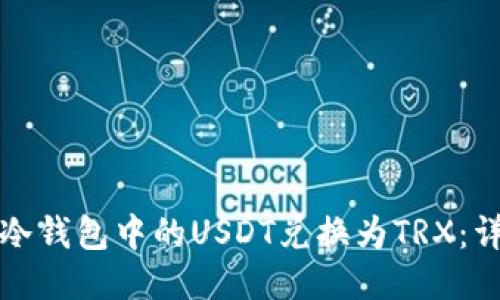 如何将冷钱包中的USDT兑换为TRX：详细指南