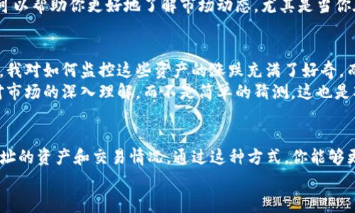 在TP钱包中，观察模式（也被称为查看模式或观察账户）通常是为了让用户能够监视某个钱包地址的资产状况，而无需直接控制或管理该地址的内容。这里是如何找到TP钱包中的观察模式的方法：

步骤一：打开TP钱包
首先，确保你已经在你的手机上安装并打开了TP钱包应用。如果还没有安装，可以从官方的应用商店进行下载。

步骤二：创建或访问一个钱包
如果你是第一次使用TP钱包，你需要创建一个新钱包。根据提示设置你的密码并备份助记词。如果你已有钱包，可以直接进入钱包界面。

步骤三：进入观察模式
在钱包界面，寻找“添加资产”或“导入钱包”的选项。具体名称可能会有所不同，但通常会有一个选项来添加或导入钱包。
在这个选项中，选择“观察模式”或“导入地址”。系统会提示你输入你想要观察的钱包地址。输入完毕后，点击确认，这样你就能够在TP钱包中查看该地址的资产状态，而无需拥有该地址的私钥。

步骤四：查看资产信息
进入观察模式后，你可以查看该钱包地址的所有交易记录、资产余额等信息。这可以帮助你更好地了解市场动态，尤其是当你在关注某些特定的钱包或资产时。

个人体验分享
我第一次试图使用观察模式是在我对某种新兴加密货币产生兴趣的时候。当时，我对如何监控这些资产的涨跌充满了好奇，而不想立刻投资。这使我非常感兴趣，因为我可以在没有任何风险的情况下学习。
通过观察某些钱包的交易情况，我甚至发现了一些潜在的投资机会，这来源于对市场的深入理解，而不是简单的猜测。这也是观察模式的另一个实用性所在。

总结
观察模式在TP钱包中是一个非常实用的功能，能够帮助你实时监控各种钱包地址的资产和交易情况。通过这种方式，你能够更好地理解市场动态，为将来的投资提供参考。
希望这个指南能帮助你顺利找到并使用TP钱包的观察模式！