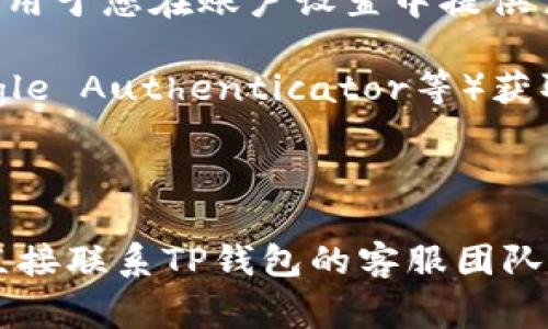 TP钱包转账验证码通常是指在进行转账操作时，系统会要求用户输入的一种安全验证信息。这种验证码一般用于确保交易的安全性，防止未授权的转账行为。在TP钱包中，转账验证码通常通过以下几种方式获取：

1. **短信验证码**：如果您在注册账户时绑定了手机号码，在进行转账时，TP钱包会向您手机发送一条短信，里面包含了一组验证码，您需要将其输入到转账页面上以确认交易。

2. **邮箱验证码**：有些情况下，TP钱包可能会要求您通过电子邮件接收验证码。这种方式适用于您在账户设置中提供了有效的电子邮件地址。

3. **双因素认证（2FA）APP**：如果您启用了双因素认证，可以通过1个身份验证应用（如Google Authenticator等）获取动态验证码，输入后完成转账。

4. **安全问题**：在某些情况下，系统可能要求您回答预设的安全问题来验证身份。

如果您在使用过程中遇到困难，例如没有收到短信或电子邮件，建议您检查网络连接情况或直接联系TP钱包的客服团队以解决问题。同时，请确保您的手机号码和邮箱地址是最新的，以避免无法接收验证码的情况。