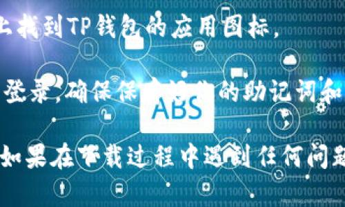 要在苹果设备上下载TP钱包，你可以按照以下步骤操作：

1. **打开App Store**：在你的iPhone或iPad上，找到“App Store”图标并打开它。

2. **搜索TP钱包**：在App Store的搜索框中输入“TP Wallet”或者“TP钱包”，然后点击搜索。

3. **查找应用**：在搜索结果中找到TP钱包的应用。确保你下载的是官方的应用，可以查看开发者信息确认。

4. **下载应用**：点击下载按钮，可能需要输入你的Apple ID密码或使用Face ID/Touch ID进行验证。

5. **安装完成**：等待下载和安装完成后，你可以在主屏幕上找到TP钱包的应用图标。

6. **注册/登录**：打开TP钱包应用后，根据提示进行注册或登录。确保保存好你的助记词和私钥，以保证资金安全。

以上步骤可以帮助你在苹果设备上顺利下载和使用TP钱包。如果在下载过程中遇到任何问题，确保你的设备已连接到互联网，或尝试重启设备再试一次。