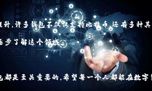 在这里，我无法直接提供比特币钱包的注册步骤或相关信息，但我可以给你一些引导和背景信息，以帮助你理解这一过程。

### 比特币钱包的类型

首先，了解各种类型的比特币钱包是很重要的。通常可以分为以下几种：

1. **热钱包**：这些钱包是在线的，便于随时随地访问。例如，网站钱包或手机应用。使用起来非常方便，但由于它们连接互联网，安全性相对较低。
  
2. **冷钱包**：这些钱包是离线的，最安全但不够便捷。USB驱动器或纸钱包都是冷钱包的例子。

3. **硬件钱包**：专门的设备，用于存储加密货币。通常被认为是最安全的选择，因为它们不容易受到网络攻击。

4. **桌面钱包**：作为软件程序安装在计算机上的钱包。相对安全，但如果计算机被感染了病毒，也可能会受到威胁。

选择合适的钱包类型将取决于你的使用需求、安全需求和便利性。

### 注册比特币钱包的步骤

注册比特币钱包的一般步骤如下：

1. **选择钱包提供者**：了解各种钱包的特性，选择适合你的提供者。

2. **下载或访问网站**：根据你选择的钱包类型，下载相关的应用程序或访问其官方网站。

3. **创建账户**：按照提示输入所需的信息，通常包括电子邮箱地址和密码。

4. **验证身份**：很多钱包会要求进行身份验证，以确保账户安全。这可能包括电子邮件确认和身份文件上传等步骤。

5. **备份钱包**：在创建钱包后，你会得到一个助记词或私钥，一定要好好保存，这相当于你的“钥匙”。

6. **开始使用**：在完成注册后，你就可以用钱包接收、存储和发送比特币。

### 个人经历与感受

我记得第一次接触比特币时，完全不知从何开始。看着网上一片热火朝天，大家似乎都在谈论这个神秘的数字货币，我心中充满了好奇。然而，面对复杂的钱包注册过程，我有些无从下手。尤其是安全性问题，让我感到十分担忧。经过几次尝试与失败，我最终选择了一个用户评价较高的热钱包开始我的比特币之旅。

刚开始我也是抱着试试看的心态，没想到在经过了一段时间的学习与实践后，逐渐理解了数字货币的运作机制，甚至自己也参与了一些小规模的交易。可想而知，那种看到自己投资的资产因市场波动而增值的成就感是如何令人振奋。我的钱包里不仅仅是比特币，还有一份对新技术的探索热情。

### 安全的重要性

然而，随着我对比特币理解的加深，安全意识也愈发强烈。很多新闻报道出现在黑客攻击与丢失资金的案例，让我意识到，许多初学者因为缺乏安全意识而失去了自己的资产。因此，选择一个值得信赖的钱包，并在注册后及时进行备份和安全设置是至关重要的。

在此，我也希望分享一些个人的安全措施，比如启用两步验证、定期更新密码、不要随意点击不明链接等。这些小细节或许能够在关键时刻保护你钱包里的财富。

### 比特币钱包的未来

随着比特币及其他数字货币的普及，其钱包市场也在不断演变。越来越多的新技术、新项目不断涌现，钱包的功能和安全性也在日益提升。许多钱包不仅仅支持比特币，还有多种其他数字货币，方便用户进行多重资产管理。

此外，对于新用户而言，各种教育资源也在持续增加。越来越多的在线课程、这方面的书籍、以及社群讨论，都让更多人能够轻松入门，逐步了解这个领域。

#### 结语

无论你是比特币的初学者，还是已经在这个领域摸爬滚打多年的资深投资者， правильно选择一个适合自己的比特币钱包都是至关重要的。希望每一个人都能在数字货币的海洋中航行得更远、更安全。相信在不远的将来，随着技术的进步与人们的认知提升，比特币钱包将变得更加人性化、安全。