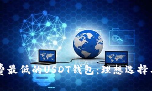 寻找手续费最低的USDT钱包：理想选择与实用指南