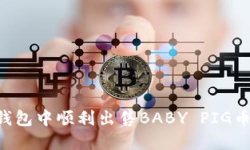 如何在TP钱包中顺利出售BABY PIG币：新手指南