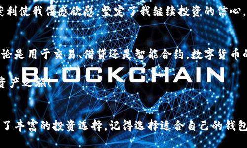 比特币钱包下载：轻松管理你的数字资产，开启加密货币的投资旅程

比特币钱包, 以太坊, 数字资产管理/guanjianci

引言：为何需要一个数字钱包？
在这个数字化的时代，加密货币已经不再是个别投资者的玩物，而成为了越来越多人的资产配置一部分。犹记得我刚接触比特币时，心中满是激动与不安。那时候，我在网上查找各种投资资料，却忽略了一个关键步骤——拥有一个安全且可靠的数字钱包。没有钱包，就像在没有银行账户的情况下持有现金，既不安全，也不方便。今天，我们就来探讨一下比特币钱包的下载和管理，特别是如何轻松接入以太坊这样的多样化资产。

比特币钱包的类型
比特币钱包分为几种类型，主要包括软件钱包、硬件钱包、纸钱包以及在线钱包。每种钱包都有其独特的优势和适用场景。

strong软件钱包/strong是最常见的一种，用户可以在手机或电脑上下载应用程序。它们方便快速，适合日常的小额交易。而我最喜欢的选择，便是手机上的钱包应用，这让我的投资随时随地都可以掌控。

strong硬件钱包/strong则是更为安全的选择，专门用于储存私钥。这样即使电脑遭受病毒攻击，也不会危及到我的数字资产。每当我拿出那个小巧的硬件设备，感觉就像我是一个现代的金库守卫，守护着我的财富。

strong纸钱包/strong是将私钥和公钥打印出来，适合长期存放。然而，这种方式需要谨慎保管，稍不小心就可能毁了自己的投资。

strong在线钱包/strong则是由第三方提供服务，虽然使用方便，但也存在一定的安全风险。即使在我早期的投资经历中，我也不止一次警惕过这些潜在的威胁。

如何下载比特币钱包
下载比特币钱包并不是一项复杂的任务，但在选择时需要注意几个关键点。首先，要选择一个信誉良好的钱包。很多人可能会问：“如何判断一个钱包的好坏？”

我通常会查看该钱包的用户评价和社区反馈，比较知名度和使用者的满意度，这样能让我更清楚是否选择它。有几款比较受欢迎的钱包，比如Blockchain、Exodus和Coinbase等。在下载之前，确保你访问的是官方网站，以免下载到恶意软件。

下载钱包的步骤也比较简单。以Exodus钱包为例，我只需在官方网站上选择下载链接，根据系统要求下载应用程序。安装后，系统会引导我创建新的钱包账号，设定密码并备份助记词。而这些步骤就像小时候玩拼图，有些小繁琐，但最终完成时的成就感无与伦比。

以太坊的钱包选择
除了比特币，越来越多的人也开始关注以太坊。作为一种智能合约平台，以太坊不仅可以用于交易，还能开发去中心化应用（dApp）。这使得它的使用场景更加广泛。

对于以太坊的钱包选择，我使用的是MetaMask。这是一个浏览器扩展程序，安装过程类似于其他软件钱包，只需前往官方网站，下载并按提示进行设置。MetaMask不仅让我能够方便快捷地存储和转账以太坊，还能一键连接到许多分布式应用，让我在投资时有更多选择。

安全策略如何提升你的资产保护
在数字货币投资中，安全永远是首要问题。在我的投资旅程中，经历过一些小失误，甚至差点因一个不慎的点击而丧失了资产。因此，我特别强调以下几个安全策略：

strong定期备份钱包：/strong无论是密码还是助记词，我都会定期备份到安全的地方，比如加密保存在云端或其他刀片，如果设备丢失也能随时恢复。

strong启用双重认证：/strong许多钱包和交易所都提供双重认证功能，这一额外的安全层能够有效保护我的账户不被未经授权的访问。

strong保持软件更新：/strong钱包应用和操作系统的更新不仅能带来新功能，还会修复安全漏洞这也是十分重要的。我每次打开钱包前都会检查版本信息。

亲身体验：从新手到进阶的心路历程
回想起我刚开始接触数字货币时，真的是一头雾水。每当看到那些投资细节和技术词汇，总是让我感到无从下手。然而，便宜的价格和逐渐升温的市场让我无法抗拒。在朋友的推荐下，我下载了第一个比特币钱包，那种激动的心情至今难忘。

但随着时间的推移，我意识到仅仅拥有一个钱包并不足以保持我的资产安全。除了下载钱包，学习如何管理和使用它同样重要。每一次交易，我都小心翼翼，像是捧着一颗稀有的宝石。最终的获利使我倍感欣慰，坚定了我继续投资的信心。

未来展望：数字资产的世界无限可能
在我看来，数字资产的未来无疑是光明的。随着区块链技术的发展，越来越多的人意识到去中心化的魅力。这不仅是个人财富的管理工具，还可能成为整个社会经济新模式的重要组成部分。无论是用于交易、借贷还是智能合约，数字货币的应用将不断拓展，值得我们所有人去关注和投资。

我希望我的分享能够帮助到那些正在寻找比特币钱包或刚接触以太坊的朋友们。投资路上，永远不要放弃学习，每一次经验都是成长的机会。或许在不久的将来，你也能收获属于自己的数字资产之旅！ 

总结：掌握数字资产，开启财富新篇章
总的来说，比特币钱包的下载和使用是每一个加密货币投资者的第一步。无论你是新手还是老玩家，保持警惕、学习新知，才能在这个瞬息万变的市场中立于不败之地。以太坊同样为我们提供了丰富的投资选择，记得选择适合自己的钱包，保障安全是第一位。在这个崭新的数字金融世界，让我们一起引领未来的财富之路！