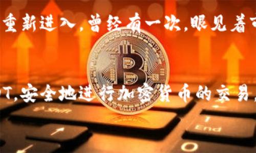 如何快速找到你的USDT提现钱包地址：详细指南与实用技巧

关键词：USDT, 提现, 钱包地址

一、什么是USDT？
USDT（Tether USD）是一种与美元挂钩的稳定币，广泛应用于加密货币交易中。由于其稳定性，USDT成为了许多投资者在波动市场中保护资产的选择。我第一次接触USDT是在2017年，那时正值加密货币的热潮。听说可以用它来避免市场波动带来的风险，心中充满了好奇和期待。

二、钱包地址是什么？
钱包地址是你在区块链上交易的“银行账户”。每个钱包都有唯一的地址，用于接收和发送加密货币。想象一下，如果你有一个虚拟银行账号，别人只需知道这个账号就能给你转账。同样，USDT的提现需要你提供一个有效的钱包地址。这让我想起我第一次在网上购物时，迫不及待想要填写我的收货地址，生怕错过任何快递。

三、在哪里找到USDT的提现钱包地址？
找到USDT钱包地址的步骤其实非常简单，以下是一些实用的方法：

h41. 使用加密货币钱包/h4
你可以选择多种方式来存放你的USDT，包括集中交易所如币安（Binance）、火币（Huobi）等，或者是去中心化钱包如MetaMask等。
例如，如果你选择在币安交易所，你可以按如下步骤找到你的USDT提现地址：
ul
    li登录币安账号。/li
    li在页面顶部选择“钱包”选项。/li
    li点击“法币及现货”选项，找到USDT。/li
    li点击“提现”按钮，系统会提示你输入提现金额并显示你的USDT钱包地址。/li
/ul
当我第一遍看到这个步骤的时候，心中满是期待与紧张，仿佛在等待一笔巨款的到来。

h42. 查看钱包应用/h4
对于使用移动设备的用户，下载一个加密货币钱包应用，比如Trust Wallet或Exodus也是不错的选择。打开钱包应用后，进入USDT的界面，一般会有一个“接收”选项，可以直接查看到你的钱包地址。

h43. 确认区块链浏览器/h4
如果你已经将USDT发送到某个地址但不太确定，你可以通过区块链浏览器（如Etherscan）来搜索你的地址，查看资产情况。这让我想起小时候我学过的科技课，老师带我们参观数据中心时的神秘与兴奋。

四、注意事项
在获取钱包地址时，有几点需要特别注意：
ul
    li确保你正在使用的是正确的网络。例如，USDT有多个版本，如ERC20（以太坊网络）、TRC20（波场网络）等，不同网络的钱包地址并不兼容。/li
    li在复制地址时，确保没有多余的空格，有时小小的错误就可能导致资金损失。我有一次在转账时输入了错误的地址，结果差点失去了心爱的数字资产，教训惨痛。/li
    li尽量不要直接将你的钱包地址分享给陌生人，以防诈骗或其他安全问题。/li
/ul

五、提现的步骤
获取钱包地址后，你可以简单地进行USDT的提现。在大多数交易所，你只需要选择提现、输入金额和钱包地址，确认无误后便可以完成交易。
需要特别注意的是，提取时的网络费用和时间也是需要考虑的。我曾经在一个早晨急于提现，结果发现手续费过高，最终决定耐心等待，更加谨慎。

六、我的个人经历
在我投资的这几年里，USDT的确给了我不少帮助。尤其是在市场大跌的时候，我往往把手中的比特币或以太坊转换成USDT保值，等到市场回暖再重新进入。曾经有一次，眼见着市场波动的剧烈，我用USDT避开了损失，这让我感觉非常感谢这项科技的发达。

七、总结
总之，USDT提现钱包地址的获取相对简单，但在操作过程中每个环节的谨慎都是保证资金安全的关键。希望我的分享能够帮助你更好地理解USDT，安全地进行加密货币的交易。
让我们共同在区块链的世界里愉快地探索，保护好我们的数字财富吧！