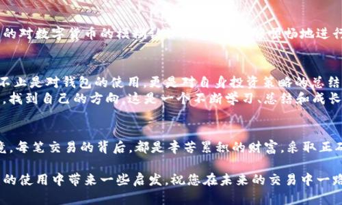   如何在TP钱包中将币兑换为USDT?实用指南与技巧 / 

 guanjianci TP钱包, 兑换, USDT /guanjianci 

引言
在数字货币快速发展的今天，越来越多的人希望通过区块链技术进行投资和交易。作为一款备受欢迎的钱包，TP钱包不仅支持多种数字资产的存储、管理和交易，还为用户提供了便捷的兑换功能。今天，我就来分享如何在TP钱包中将您持有的币兑换成USDT，让您的资产流动性更强，也为未来的投资铺平道路。

首先，了解USDT的特点
在深入兑换的具体操作之前，我们必须了解USDT是什么。作为一种稳定币，USDT（Tether）与美元1:1挂钩，其主要目的是在波动性较大的加密市场中提供稳定的价值储存。对于投资者来说，USDT是一个很好的选择，可以用来规避市场风险，同时也可以方便地进行交易。
我曾经在交易中遇到过一次“惊险”，那时我投资了一些波动性较大的币种，结果价格瞬间暴跌。后来我了解到USDT，便开始逐渐将资金转向这种稳定币，以抵御风险。每当我看到市场不稳定时，就会第一时间将维护资金转向USDT，感受到那种把握主动权的安心。

第一步：打开TP钱包
无论您是安卓还是苹果用户，首先确保您已经在设备上下载并安装了TP钱包，并创建了个人钱包账户。在创建账户的过程中，您需要备份助记词，这对于确保您的资产安全至关重要。我记得当初我花了不少时间来保存这串字符，因为它决定了我的财富安全。

第二步：查看持有的币种
打开TP钱包后，您将看到您的资产一览。在这里，请确保您能找到您想要兑换的币种。比如，如果您想将某种币（例如ETH或BTC）兑换为USDT，请确认钱包中已持有这些币。如果币种显示为零，我建议您先充值或购买一些。
每当我看到我的钱包中增值的币种，心中常常会涌起一股成就感，像是种下的种子终于发芽了。再也不怕价格波动带来的焦虑，因为我学会了如何管理和规划我的数字资产。

第三步：找到兑换功能
在钱包的主界面中寻找“交易”或“兑换”选项，点击进入。TP钱包系统会为您提供可进行兑换的币种和相应的市场汇率。在这里，我也想提醒大家，选择合适的兑换市场非常重要，不同市场的汇率可能会有所不同。
在这个过程中，我曾经对比过几个市场的汇率，结果发现通过TP钱包的内置交易所来说，我的兑换成本最低。这是个重要的经验，毕竟每一笔节省下来都可以用做未来投资的基础。

第四步：输入兑换数量
找到要兑换的币种后，输入您希望兑换成USDT的数量。在这一步，您会看到系统为您推荐的相关汇率和将会得到的USDT数量。我有过一次尝试输入一个过大的数量，结果发现手续费高得吓人。后来我学会了逐步兑换，根据市场动态决定每次的兑换量，这样更加灵活。

第五步：确认交易
在输入完需要兑换的数量后，系统会展示即将进行交易的相关信息，包括汇率、USDT的数量和手续费等。仔细检查这些信息是否正确，确保没有错误后，点击“确认”进行交易。在这个过程中，我发现心跳加速是一种再正常不过的现象，毕竟几乎每一个交易决定都可能带来收入的不同。

第六步：等待交易完成
在确认交易后，您需要耐心等待交易完成。根据网络的繁忙程度，交易确认可能需要几分钟的时间。在这几分钟里，我经常会想：我的资金会变得更安全吗？最终会是利是弊？这段时间是进行市场研究的绝佳时机，我总是利用这段时间浏览一些新闻和观点，保持自己的市场敏感度。

第七步：查看账户余额
当交易完成后，回到主界面，您将看到您的USDT余额随之增加。在这个时刻，心中的喜悦难以言表，仿佛一场投资正在实现。从最初的对数字货币的模糊认识，到现在能够顺畅地进行资产管理，这一路走来的经验让我感触颇深。

总结与反思
通过以上步骤，您已经成功地在TP钱包中将币兑换为USDT。随着对交易的不断熟悉，我逐渐意识到，懂得灵活管理资产的重要性。不止是对钱包的使用，更是对自身投资策略的总结和反思。
我仍然记得小时候对投资的困惑，父母也不能给我太多指导。如今，我有了自己的交易工具和策略，那个曾经懵懂的小孩终于长大，找到自己的方向。这是一个不断学习、总结和成长的过程，每一次的交易都是一次宝贵的经历。

附加小贴士
在使用TP钱包和其他数字资产钱包时，建议定期备份重要信息，保持交易记录，并为钱包设置强密码，以确保数字资产的安全。毕竟，每笔交易的背后，都是辛苦累积的财富。采取正确的资产管理策略，才能在波动的市场中稳步前行。

无论是新手还是老手，记得时刻关注市场动态，与时俱进，这样才能在数字货币的海洋中游刃有余。希望这篇指导能给您在TP钱包的使用中带来一些启发，祝您在未来的交易中一路顺风！