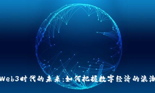Web3时代的未来：如何把握数字经济的浪潮