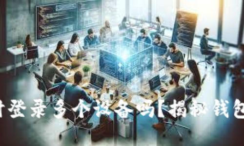 TP钱包账户可以同时登录多个设备吗？揭秘钱包安全与便捷的平衡！
