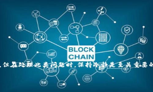 在日常的数字资产管理中，转账操作不小心将资金转错了地址是一个很常见的问题。这种情况可能会令许多人感到焦虑和无助，但在处理此类问题时，保持冷静是至关重要的。本文将详细介绍万一您在TP钱包上转账错误地址时该如何操作，分享一些实用的建议和经验，以帮助您更好地应对这种困境。

如何快速处理TP钱包转错地址的问题？