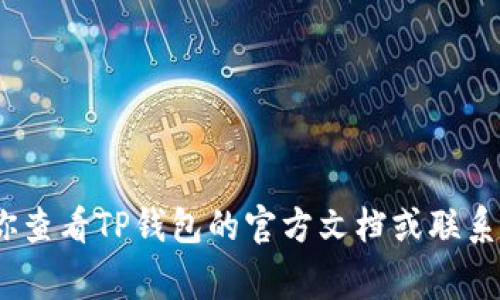 script提示: TP钱包的支付密码通常是6位数。不过，为了确保安全，建议你查看TP钱包的官方文档或联系客服以获取最新的信息和指导。不同版本或更新可能会有所变化。/script