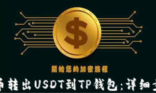 
如何轻松从火币转出USDT到TP钱包：详细步骤与实用技巧