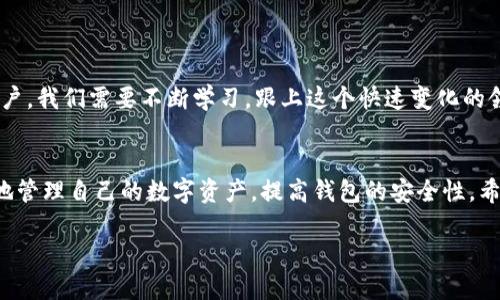 是的，比特币钱包确实有公钥。公钥是比特币钱包中的一个重要组成部分，用于生成比特币地址并接收比特币。以下是一些相关的信息，帮助你更好地理解比特币钱包及其公钥的作用。

比特币钱包的基本概念
比特币钱包是用来管理你的比特币资产的数字工具。它可以是软件形式的（如电脑或手机应用），也可以是硬件形式的（如专门的硬件设备）。每个比特币钱包都有一对密钥：公钥和私钥。公钥可以被任何人用来向你发送比特币，而私钥则是你用来管理和支配这些比特币的秘密代码。

公钥的作用
公钥在比特币系统中起着至关重要的作用。具体来说，它的主要功能有以下几点：
ul
    listrong生成比特币地址：/strong公钥被处理后可以生成比特币地址，用户可以将这个地址分享给他人，以便接收比特币。/li
    listrong加密信息：/strong公钥可以用来加密信息，只有拥有对应私钥的人才能解密，从而保证交易和资产的安全。/li
    listrong身份验证：/strong通过公钥，网络能够验证一个交易是否由合法持有者签署，以防止欺诈。/li
/ul

怎样生成公钥和私钥
生成公钥和私钥的过程是通过复杂的数学算法完成的。通常，当你创建一个新的比特币钱包时，钱包软件会自动为你生成这对密钥。用户并不需要理解背后的技术细节，但了解这部分知识可以帮助你更好地管理自己的比特币资产，尤其是在安全性方面。

公钥和私钥的安全性
在比特币的世界中，保持私钥的安全是极其重要的。如果你的私钥被他人获取，那么他们可以随意管理你的比特币资产。而公钥则相对安全，人人都可以知道，但绝不能和私钥相混淆。这种设计确保了比特币网络的去中心化特性和安全性。

个人看法与体验
我记得在我刚接触比特币的时候，对这些技术术语感到十分困惑。公钥和私钥的关系让我想起了把我的信封和密码锁结合在一起的概念。公钥就像一个信封，任何人都可以把信寄给我，而私钥则像是打开这个信封的钥匙，没有它，我就无法读取内容。随著我对比特币的理解加深，我逐渐意识到，了解这些背后的原理对于保护我的资产是多么的重要。

比特币钱包的选择
市面上有多种比特币钱包可供选择，包括在线钱包、桌面钱包、移动钱包和硬件钱包。每种类型都有其优缺点，例如在线钱包方便但安全性较低，硬件钱包安全性极高但不够便利。在选择钱包时，你应该根据自己的需求来做决定。一旦选择了合适的钱包，确保妥善保存好你的私钥是重中之重。

如何安全使用比特币钱包
在使用比特币钱包时，安全性始终应该是一个主要考虑因素。以下是一些实用的建议：
ul
    li始终使用强密码，并启用双重认证。/li
    li定期备份你的钱包数据，以便在设备丢失或损坏时能够恢复你的资产。/li
    li避免在公共Wi-Fi网络中进行交易，以防止窥探。/li
    li谨慎下载和使用钱包应用，确保选择知名、可信任的服务提供商。/li
/ul

未来的展望
随着区块链技术的不断发展，比特币和其他加密货币的应用场景也在不断扩大。未来，这些技术可能在金融、物流及其他行业中发挥更大的作用。作为用户，我们需要不断学习，跟上这个快速变化的领域，以便更好地利用这一新兴技术。

小结
通过以上内容，我们可以看到比特币钱包中的公钥在资产接收、交易安全和身份验证等方面发挥了重要作用。理解公钥和私钥的关系，能够帮助你更好地管理自己的数字资产，提高钱包的安全性。希望每个比特币用户都能在这个虚拟货币的世界中，并肩而行，探索更多的可能性。 

总的来说，公钥在比特币钱包中扮演着不可或缺的角色，相信随着技术的进步，我们会看到更加安全和高效的数字钱包解决方案。