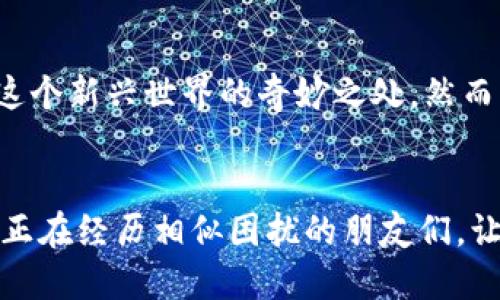   如何轻松管理比特币核心钱包大数据，提升使用体验 / 
 guanjianci 比特币核心钱包, 数据管理, 数字货币 /guanjianci 

前言
在数字货币迅速发展的今天，比特币作为首个去中心化的货币，吸引了无数投资者和爱好者的关注。作为参与者之一，我从小就对互联网和科技充满了好奇。当我第一次听说比特币时，心中充满了向往。随着我的深入了解，我发现比特币核心钱包是管理比特币资产的重要工具。然而，许多人，包括我在内，最初都遇到了一个共同的问题——比特币核心钱包的数据太大，如何有效地管理这些数据成为了一个重要的课题。

比特币核心钱包概述
比特币核心钱包是比特币的官方钱包，提供了完整的节点功能，用户可以下载整个比特币区块链。虽然这样做可以增强网络的安全性和去中心化程度，但问题也随之而来：区块链数据庞大，下载和维护需要消耗大量的存储空间和带宽。刚开始使用时，我也亲自体验了这个过程，等待区块链同步的漫长时光，让我倍感挫败。

为什么比特币核心钱包数据如此庞大？
比特币网络的区块链技术是比特币成功的基石。区块链是一个连续的区块序列，每个块包含一定数量的交易记录。随着人民币或美元等传统货币的流通被转化成比特币，这些交易逐渐累积，形成了海量的数据。实际上，每个区块的大小限制为1MB，整个网络上却几乎是实时生成数据，这就导致了比特币核心钱包需要不断更新和存储越来越大的数据量。

应对大数据的几种方法
面对比特币核心钱包的数据庞大问题，我们可以采取一些策略来应对。以下是我使用过的几个有效的方法：

h41. 使用轻量级钱包/h4
如果你并不需要完全验证整个区块链，轻量级钱包（也称为SPV钱包）是一个不错的选择。相比于核心钱包，这类钱包只下载少量的数据，并能有效验证交易。这使得我的存储需求大大减少，使用体验也变得更加流畅。

h42. 选择合适的存储介质/h4
对于那些仍然想使用核心钱包的用户，选择一个高速、容量大的硬盘是至关重要的。我曾经使用过普通的机械硬盘，但在数据同步时的缓慢和卡顿让我倍感失望。后来，我换成了固态硬盘（SSD），这使得钱包的启动和区块链的同步速度显著提高，极大地提升了我的使用体验。

h43. 定期清理和备份/h4
定期清理钱包中的无用数据也是一种有效的方法。例如，清除长时间未发送交易的记录，定期备份则可以避免因意外失去重要数据的风险。作为一个有过一次钱包丢失经历的人，我深知这点的重要性。设定一个备份周期，比如每个月一次，可以让你在数据洪流中保持清晰。

个人体验与建议
在使用比特币核心钱包的过程中，除了技术层面的困惑，我还体验到了许多情感上的波动。在一次交易中，我因急需使用比特币而感到焦虑，然而因为网络的延迟与钱包数据的庞大，让我的计划陷入了停滞。后来我意识到，管理数据的重要性不仅在于技术，也在于心理上的准备。时刻保持对数据管理的关注，而不是临时抱佛脚，可以让我在面临类似情况时，心态更加从容。

文化角度的视野
比特币不仅是一种货币，更是一种文化与理念的象征。在这个数字货币的世界里，去中心化的思想正逐渐影响着每一个参与者的生活。在我看来，比特币核心钱包就像是一扇窗，让我们得以窥见这个新兴世界的奇妙之处。然而，通过这一扇窗，我们同时也看到了如何在巨大的数据洪流中逆流而上，找到属于自己的方向。

结语
总体来说，比特币核心钱包的数据庞大并不是一件不可克服的难题。通过采取有效的管理策略和适合自己的使用方式，我们完全可以提升比特币核心钱包的使用体验。希望我的分享能够帮助到正在经历相似困扰的朋友们。让我们在这个数字时代，与比特币一同成长，迎接未来的机遇与挑战！