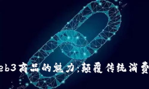 探索Web3商品的魅力：颠覆传统消费的未来