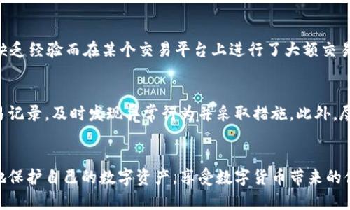 关于TP钱包是否容易风控的问题，应该从多个方面进行探讨。首先，我们需要理解什么是风控，以及TP钱包在这方面的情况。

什么是风控？
风控，即风险控制，通常是指金融机构为防范金融风险而采取的一系列措施。风险控制可以涉及多种形式，比如交易监控、账户监控、资金来源审核等。在数字货币和区块链领域，风控的目标是确保用户交易的合规性，保护用户资产安全。

TP钱包的基本介绍
TP钱包是一款多功能的数字资产钱包，它支持多种数字货币的存储与交易。相较于传统的钱包，TP钱包的使用更加便捷，并且在一定程度上保护用户的隐私。不过，由于其广泛的使用场景，TP钱包在风控方面也面临自己的挑战。

TP钱包的风控机制
TP钱包在风控方面的主要措施包括身份验证、交易记录分析和异常交易检测。身份验证通常要求用户提供一些基本信息，甚至可以通过人脸识别等生物特征来进行更高层次的认证。交易记录的分析可以帮助发现潜在的欺诈行为，而异常交易检测则可以及时发现可能的风险行为，并进行相应的处理。

TP钱包风控难点解析
尽管TP钱包采取了多种风控措施，但在实际使用中，仍然存在一些难点。首先是用户的匿名性要求，一些用户可能希望在使用钱包时保留一定的隐私，而这与风控的透明性之间存在矛盾。其次，数字货币的去中心化特性使得监管更为复杂，很多交易难以追踪和监控。

个人经历与感悟
回想起我第一次接触数字货币的时候，心中充满了好奇与忐忑。那时我还不太理解什么是风控，网络上关于“数字货币安全”的讨论让我感到有些迷惑。我曾经因为缺乏经验而在某个交易平台上进行了大额交易，结果因为平台的风控措施，我的账户被暂时冻结。这样的经历让我意识到，在数字货币的世界中，风控不仅仅是一个技术问题，更是每一个用户都应该重视的责任。

如何降低TP钱包的风控风险？
针对TP钱包用户来说，有一些实际的操作可以帮助降低风控风险。首先，确保使用强密码和二次身份验证，这可以显著提高账户的安全性。其次，定期检查账户的交易记录，及时发现异常行为并采取措施。此外，尽量选择信誉良好的平台进行交易，避免因不合规操作而受到影响。

总结
综上所述，TP钱包在风控方面既有优势，也面临挑战。作为用户，我们不能忽视钱包的安全性和风控机制。通过加强自身的安全意识和风险防范意识，我们可以更好地保护自己的数字资产，享受数字货币带来的便利与创新。