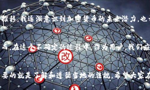 关于TP钱包在中国的情况，实际上涉及到中国当局对加密货币及其相关服务的监管政策。近年来，中国政府对加密货币的态度相对严格，尤其是在ICO、交易所和相关服务方面的政策。此外，TP钱包作为一个数字货币钱包，虽然在技术上可以在全球范围内使用，但在中国的使用环境和法律政策上是受到限制的。

中国的加密货币监管背景
中国政府自2017年起加强了对加密货币的监管。在初期的ICO禁令之后，许多数字货币交易所被迫关闭，很多加密相关的项目受到查处。这些政策的出台，旨在防范金融风险，保护投资者的利益。同时，中国央行也积极推进自己的数字货币——数字人民币（DCEP）的研发和推广，以此来巩固对金融市场的控制。

TP钱包的基本功能
TP钱包是一个为用户提供存储、管理和交易各种加密数字资产的移动应用。用户可以通过TP钱包进行代币的存储、转账和交易等操作。它支持多种主流的区块链网络，因此广受用户欢迎。但在中国，使用这样的加密钱包进行交易或投资，可能会面临法律风险。

在中国使用TP钱包的法律风险
虽然技术上可以下载安装TP钱包，并拥有相应的数字货币，但从法律风险的角度来看，其实是很复杂的。根据中国的相关法律法规，所有与加密货币交易相关的活动都是禁止的，包括数字货币的交易、持有和转账等行为。当你使用TP钱包进行这些操作时，可能会触犯相关法律，进而导致法律责任。

如何理解加密货币的未来
尽管中国对加密货币的态度较为谨慎，但全球范围内对加密货币的接受度正在逐渐提高。比如，许多国家已经开始探索或实施与数字货币相关的法规，甚至有些国家将其合法化。这种趋势虽然在中国暂时未能实现，但从更大的角度来看，可能会影响到未来的政策走向。

我的个人经历与思考
我记得在大学的时候，我的一个好朋友非常热衷于研究比特币。那时候，我对这个新兴事物并没有太多了解，认为它可能是一个短期的潮流。然而，随着时间的推移，我逐渐意识到加密货币的未来潜力，也开始对区块链技术有了更深入的了解。尽管我们在国内环境下讨论这些话题时有些忐忑，但我们依旧面对面地交流各种想法，我觉得这种热情是非常珍贵的。

未来的探索与希望
期待有一天，在全球范围内，加密货币能够被更广泛地接受与应用。或许在不久的将来，中国的监管政策也会有所调整，给加密货币的发展带来更多的机会。然而，在这个不确定的过程中，作为用户，我们应当保持警惕，合理评估风险并遵循法律法规，才能在加密数字资产的世界中找到属于自己的位置。

结论与建议
综合来看，TP钱包在中国的使用是受限的，尤其是在金融法律法规日益严格的背景下，用户应需谨慎。对于加密资产的投资者来说，在任何相关领域之前，最重要的就是了解和遵循当地的法规。希望大家在任何时候都能够关注法律的变化，合理规划自己的投资之路。如同我当初对加密货币的好奇与探索，只有在安全的环境中，才能真正释放出金融科技的潜力。