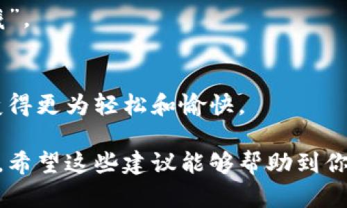 选择一个好听的名字对于TP钱包（Token Pocket）至关重要，因为它不仅需要易于记忆，还能反映出钱包的特性和用途。以下是一些建议，包括名称的解释：

### 1. **“币伴”**
这个名字传达出钱包是数字货币的好伙伴、伴侣，适合那些想要安全管理资产的用户。

### 2. **“链际通”**
强调区块链技术和钱包功能的结合，让人感觉到科技感与便利性。

### 3. **“数字锦囊”**
这个名字暗示钱包可能是数字资产的储存库，像锦囊一样收纳了有价值的东西。

### 4. **“钱包晴空”**
给人一种开放和美好的感觉，暗示使用这个钱包不会有任何烦恼和阴霾。

### 5. **“财智箱”**
结合财富和智慧的概念，暗示使用这个钱包能够让用户更聪明地管理自己的资产。

### 6. **“链宝”**
直接且有趣的名称，表示这个钱包是用户在区块链世界的“宝藏”。

### 7. **“币心”**
传递一种亲密的感觉，钱包与用户的心紧密相连，让管理财富变得更为轻松和愉快。

选择名字时，还可以考虑目标用户的偏好以及市场的整体潮流。希望这些建议能够帮助到你！