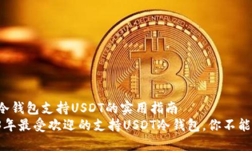 关于冷钱包支持USDT的实用指南  
2023年最受欢迎的支持USDT冷钱包，你不能错过！