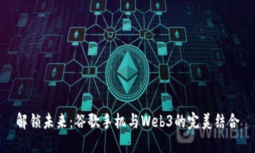 解锁未来：谷歌手机与Web3的完美结合