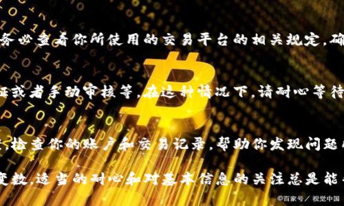 这样的情况可能由多种原因造成，以下是一些可能的原因及相应的解决方案。这篇文章将详细探讨这些原因，并提供一些实用的解决建议。

1. 网络问题
在许多情况下，提币到TP钱包但不显示，可能是由于网络连接不稳定导致的。如果你的网络状况不佳，可能会影响交易的确认时间。建议尝试切换到更稳定的网络，比如更换Wi-Fi或数据流量，以确保交易信息能够成功传递。

2. 交易未完成
有时候，提币的交易可能需要一定的时间才能完成。如果你的提币请求刚刚提交，就可能需要等待一段时间，通常从几分钟到几个小时不等。在此期间请耐心等待，不要频繁提交请求，这可能会造成网络拥堵。

3. 钱包地址错误
提币时，确保正确输入TP钱包的地址。如果地址输入错误，货币将被发送到错误的钱包，导致你无法在TP钱包中看到款项。在此之前，我也曾因为地址输入错误而失去了一笔小额的加密货币。我建议在提币前再三检查地址，并选择复制粘贴的方法以避免手动输入时的错误。

4. 区块链确认时间
每笔交易在区块链网络上都需要经过确认，特别是在交易量大的时候，确认可能会延迟。你可以通过区块链浏览器查看交易ID，查看你的交易是否已经被确认。如果是因为网络拥堵导致的确认延迟，那就只能耐心等待。

5. TP钱包的技术问题
有时候，TP钱包可能会出现技术问题，导致无法显示余额或无法接收新提币。可以尝试重启钱包应用或更新到最新版本。此外，如果TP钱包的服务器正在维护或出现故障，也可能会导致这一问题。在这种情况下，可以访问官方论坛或社交媒体以获取更多信息。

6. 提币金额小于最低要求
有些平台对提币金额设定了最低要求。如果你提币的金额低于这个最低要求，可能会导致提币失败。在提币前，请务必查看你所使用的交易平台的相关规定，确保你提币的金额符合要求。

7. 安全措施导致的延迟
一些钱包为了保护用户的资产，采取了额外的安全措施。这些措施可能会导致提币请求的延迟，比如进行实名认证或者手动审核等。在这种情况下，请耐心等待或者尝试联系钱包的客服团队以获取更多帮助。

8. 客服支持
如果以上方法都不能解决问题，最后的选择是尝试联系TP钱包的客服支持。他们可以更准确地为你提供解决方案，检查你的账户和交易记录，帮助你发现问题所在。

通过以上几点分析与建议，希望你能找出提币到TP钱包不显示的原因，并得到及时的解决。加密货币的世界充满变数，适当的耐心和对基本信息的关注总是能帮助我们做出更好的决策。