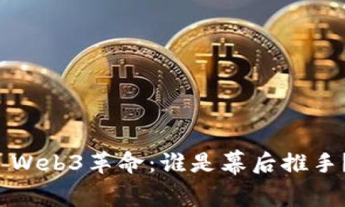 Web3革命：谁是幕后推手？