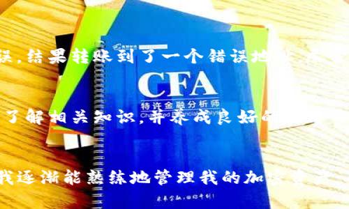 在谈论TP钱包的符号误差时，首先要理解TP钱包的基本功能和使用环境。TP钱包（Trust Wallet）是一款多功能的数字资产钱包，支持多种加密货币的存储和交易。由于加密货币的价格波动性以及技术因素，用户在进行交易时可能会遇到“符号误差”或“金额误差”的情况。

符号误差的来源
符号误差通常是指在转账或交易过程中，由于输入错误、网络延时或钱包软件的计算误差而导致的金额不准确。这种情况可能因为多种原因引起：
ul
    li用户输入错误：在输入转账金额时，数字的输入有可能发生错误，导致转账金额与预期不符。/li
    li网络延时：在进行交易时，如果网络不稳定，可能会导致交易未能被及时确认，从而给用户带来误解。/li
    li钱包软件问题：虽然大多数钱包软件都经过严格测试，但依然可能存在bug或计算错误。/li
/ul

如何减少符号误差
为了减少符号误差，用户可以采取一些预防措施：
ul
    listrong核对信息：/strong在每次转账前，仔细核对地址和金额，确保它们都是正确的。/li
    listrong使用官方渠道：/strong确保使用的是官方版本的钱包软件，防止因此造成的误差。/li
    listrong小额测试：/strong在大额转账之前，可以先进行小额测试，确认交易是否能正常进行。/li
    listrong保持更新：/strong定期更新钱包软件，获取最新的功能和安全性提升。/li
/ul

我的个人经历
在我使用加密货币钱包的初期，我也曾遇到过类似的符号误差。那是在我刚开始接触比特币的时候，我兴奋地想要将一部分资产转移到另一个钱包。由于紧张，我在输入地址时出现了小错误，结果转账到了一个错误地址。尽管我在之后尝试 contacting相应的平台希望进行找回，但结果依然是无法追回，那次经历让我对转账的每一步都格外谨慎，会不断提醒自己“细节决定成败”。

符号误差的影响
符号误差不仅仅会影响用户的资金安全，还有可能让用户对数字资产钱包的信任度降低。特别是在投资环境中，任何小的误差都有可能导致重大损失。对此，用户在投资前一定要做好功课，了解相关知识，并养成良好的使用习惯。

总结
虽然TP钱包及其他数字资产钱包的确存在一定的符号误差风险，但通过提高自身的警惕性、采取适当的操作步骤，用户仍然可以有效地降低这种风险。随着我对数字资产知识的深入理解，我逐渐能熟练地管理我的加密资产，确保每一步都稳妥安全。最终，我们需要将这些教训吸收并转化为提升自我管理能力的动力。记住，数字资产的世界充满了机会和挑战，只有保持警惕，才能在这个新兴领域中立于不败之地。