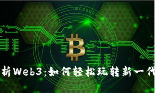 全面解析Web3：如何轻松玩转新一代互联网