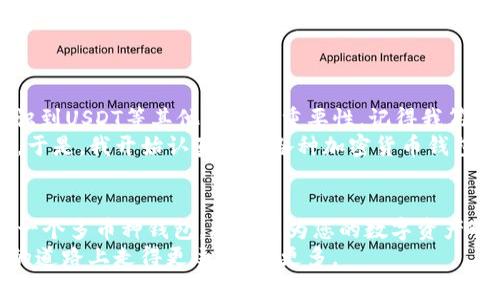 在讨论比特币钱包是否支持USDT之前，首先我们需要了解比特币钱包和USDT（泰达币）的基本知识和背景。

比特币钱包：基本概念
比特币钱包是用于存储、接收和发送比特币的数字工具。比特币本身是一种去中心化的数字货币，它旨在通过区块链技术实现点对点的交易。比特币钱包可以是硬件钱包、软件钱包或在线钱包，各种类型的钱包提供不同级别的安全性和便捷性。

USDT的背景
USDT（Tether）是一种以美元为基础的稳定币，旨在提供一种价值相对稳定的数字货币。每一个USDT的发行都声称由等值的美元支撑，因此它在数字货币市场上通常被用作交易的“桥梁”。USDT可以方便地在加密货币交易平台上进行交易，相对较少受到市场价格波动的影响。

比特币钱包与USDT的关系
许多人可能会问：比特币钱包是否直接支持USDT？实际上，答案取决于所使用的钱包类型。一般来说，传统的比特币钱包（如简单的比特币地址）仅支持比特币（BTC）这种单一的加密货币。
但有一些多币种钱包，比如一些知名的在线和软件钱包，如Exodus、Coinomi和Trust Wallet，支持多种类型的数字货币，包括USDT。这些钱包允许用户在一个地方管理多种资产，提供了更高的灵活性和便利性。

为什么选择支持USDT的钱包？
选择一个支持USDT的钱包有几个明显的原因：
ol
    listrong稳定性：/strong由于USDT与美元挂钩，它的价值相对稳定，对于需要避免市值波动的交易者来说是一个理想选择。/li
    listrong交易便捷性：/strong支持USDT的钱包可以让用户方便地进行各种数字货币交易，尤其是在市场剧烈波动时，您可以迅速将BTC或其他加密货币转换为USDT进行保值。/li
    listrong生态系统支持：/strong许多去中心化金融（DeFi）平台和交易所都支持USDT，使其成为投资和交易的主要资产。选择一个USDT支持的钱包，可以更好地参与这些平台的活动。/li
/ol

个人经历与观点
说到加密货币，我的接触始于几年前。当时我也是个新手，只知道比特币，认为它是唯一值得投资的数字货币。然而，通过时间的推移和不断学习，我渐渐意识到USDT等其他币种的重要性。记得我第一次尝试将比特币换成USDT时，那种紧张又兴奋的心情至今难忘。朋友们都在告诉我，USDT是一种非常聪明的选择，尤其是在比特币价格波动剧烈的时候。
我的一位朋友曾因未能及时将比特币转换为USDT，而错失了很多利润，那时候我也意识到，在这场新的数字货币革命中，了解更多的钱包选择是多么重要。于是，我开始认真研究各种加密货币钱包，尤其是那些支持USDT的选项。最终，我找到了那个既安全又方便的钱包。

总结
在选择比特币钱包时，了解钱包是否支持USDT是非常重要的。它关系到您在加密货币市场的灵活性和投资的安全性。无论您是新手还是资深投资者，选择一个多币种钱包，无疑能为您的数字资产管理带来便利。此外，随着加密货币市场的不断发展，我们必须保持敏锐，时刻关注市场动态和技术更新。
在这个不断变化的世界里，知识就是力量，而选择合适的钱包则是这场旅程中的重要一步。希望我的分享能给你们带来一些启发，也希望你们在加密货币的道路上走得更远，收获更多。