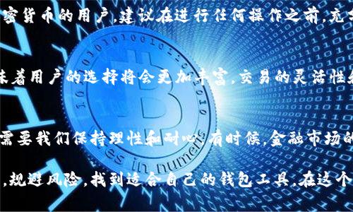 在目前的加密货币生态系统中，TP钱包和IM钱包分别代表不同的数字资产管理工具，它们可能支持不同的区块链和代币。虽然在技术上，两个钱包之间的代币转移是可行的，但这通常要依赖于几个因素。以下是关于TP钱包和IM钱包是否可以互转的一些详细分析。

1. 钱包的类型和支持的资产
TP钱包（Token Pocket钱包）是一个多链数字钱包，支持包括以太坊、比特币、波场等在内的多种区块链。而IM钱包则是专注于某些特定区块链或代币的个人数字代币存储工具。如果用户希望在这两个钱包之间进行转账，首先需要确认这两个钱包所支持的币种是否相同。

2. 转账流程概述
一般来说，进行转账的流程大致如下：
1. 在TP钱包中选择要转出的代币。
2. 输入IM钱包的地址。
3. 确认转账金额及手续费。
4. 提交转账请求。
然而，如果IM钱包不支持TP钱包中转出的代币，则该转账将无法进行。因此，在具体操作之前，确认两者之间的兼容性是非常重要的。

3. 确认支持的区块链网络
如前所述，TP钱包和IM钱包的支持网络可能不同。用户需要确认代币是否在两者的支持列表中。如果TP钱包中的代币在IM钱包中不存在，那么显然无法进行直接转账。

4. 第三方交易所的桥接功能
如果两者之间没有直接的转账方式，可以考虑通过第三方交易所进行转换。例如，用户可以先将TP钱包中的代币转移至交易所，再将其转换为IM钱包所支持的代币，最后再提取至IM钱包。这种方式虽然相对复杂，但可以合理解决不兼容的情况。

5. 使用ERC20、TRC20等代币标准
大量的数字资产都是基于ERC20（以太坊）或TRC20（波场）等标准发行的。如果TP钱包和IM钱包都是基于这些标准的，转账的过程将会更加顺利。用户只需确保在转账时选择正确的网络，以避免资金丢失。

6. 安全提示
在进行任何转账前，确保输入的地址无误，因为一旦转账，资金将不可恢复。同时，要时刻关注网络的安全性以及钱包的信誉，避免在不安全的平台上交易。

7. 个人经历及建议
在我的加密货币投资旅程中，我也遇到过类似的问题。最开始，我试图直接从一个钱包转账到另一个钱包时，并不知道这两个钱包并不兼容，结果导致了我的资金被锁住。经过一番波折，我了解到一定要在转账前做好功课，确认代币的兼容性和各个钱包的支持情况。
特别是在加密货币市场中，每个钱包的设计和支持的资产都有所不同。一些钱包可能会有集成的交换功能，允许用户在不同代币之间进行转换，而另一些则可能不具备这样的功能。因此，在选用钱包时，我建议对其功能进行充分的研究。同时，也要时刻保持警惕，不仅要确认转账地址的正确性，还要留意任何可能的网络风险。

8. 结论
TP钱包和IM钱包之间是否能够互转，实际上取决于多方面的因素，例如链的兼容性、支持的资产类型以及用户的操作步骤。对于首次接触加密货币的用户，建议在进行任何操作之前，充分了解各类钱包的功能和特性，并确保在进行转账时小心谨慎。希望我的经历能为同样在加密货币世界探索的朋友们提供一些帮助和参考。

9. 未来的可能性
随着区块链技术的不断发展，以及去中心化金融（DeFi）应用的兴起，我们预计未来会有更多的钱包支持更为广泛的代币互转功能。这也意味着用户的选择将会更加丰富，交易的灵活性和便利性将得到极大提升。在这样的趋势下，无论是初学者还是成熟投资者，都应时刻保持对最新发展的关注。

10. 个人情感与反思
回想我初入数字货币市场的时候，我对这些复杂的流程感到无从下手。许多事情并不像表面上看起来那么简单。每一次转账、每一次投资都需要我们保持理性和耐心。有时候，金融市场的动态和变化让人感到压力，但我始终相信，只有不断学习和调整自己的策略，才能在这个快速变化的环境中生存下来。

总结来说，TP钱包和IM钱包之间的互转是可行的，但需要遵循一定的流程和注意事项。希望大家在数字资产的管理与投资中，能够保持理智，规避风险，找到适合自己的钱包工具，在这个数字化的未来中找到属于自己的位置。