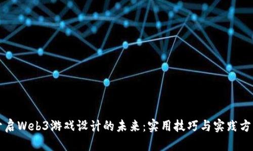 开启Web3游戏设计的未来：实用技巧与实践方案