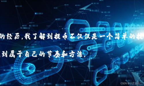 提币到TP钱包的时间通常与多个因素相关，包括区块链网络的拥堵程度、转账确认时间、提币平台的处理速度等。以下是一些详细的信息和讨论，帮助你更好地理解提币到TP钱包的流程及时间。

提币的基本流程
提币通常涉及几个步骤：首先，你需要在某个交易平台（例如币安、火币等）上申请提币，输入你的TP钱包地址，然后选择提币的币种和数量。提交提币申请后，平台会对交易进行审核，这个过程可以从几分钟到几小时不等。审核通过后，转账将会在区块链网络中被广播，这时就进入了网络验证的阶段。

时间因素分析
1. **网络拥堵**：不同的区块链网络在不同时间段的拥堵情况是有很大差异的。以比特币为例，当网络忙碌时，交易确认时间可能会大幅增加。此时，即使你在交易平台上迅速完成了提币申请，但在区块链上确认的时间就可能需要几个小时，甚至更久。

2. **交易平台的处理速度**：不同的交易平台在处理提币请求的速度上也有所不同。有的平台在高峰期可能会延迟处理请求，而有的则会快速完成审核。这就意味着你的提币到TP钱包的时间可能会有所不同。

3. **币种特性**：不同币种在转账时的确认机制和时间也不同。例如，在以太坊上，转账所需的确认时间通常较短，而一些较冷门的币种则可能需要更长的时间，尤其是当其区块链网络不太繁忙时。

个人经历分享
我记得有一次在高峰期的时候，提取USDT到TP钱包。因为那个时候市场非常火爆，我的提币请求被延迟了整整四个小时。刚开始我有点紧张，因为我不知道提币过程中的每一个环节都是多么重要。我查看了各种社区论坛，才了解到影响提币时间的因素。我甚至开始考虑这个币是不是适合长期投资，因为提币的时间影响了我的交易策略。

在那次经历之后，我学会了在提币前查看网络状况，以及在非高峰期进行操作，通常会缩短等待的时间。现在，当我在进行类似操作时，我会提前查询一些工具网站，比如区块链浏览器，看看当前网络的拥堵情况，再进行提币。

如何加快提币速度
如果你急于完成提币，以下几点建议或许能帮助你加快提币速度：

ul
  listrong选择合适的时机：/strong在网络不繁忙的时段进行提币，比如深夜或周末。/li
  listrong支付适当的手续费：/strong为了提高交易的优先级，你可以考虑支付更高的矿工费用，这样你的交易会更快被矿工确认。/li
  listrong使用快速转账功能：/strong一些交易平台提供了快速转账选项，虽然费用会略高，但可以极大缩短确认时间。/li
/ul

总结
提币到TP钱包的时间是一个多方面影响的结果，快速的转账和确认不仅仅依赖于技术和网络状况，还需要使用者的敏感度和操作技巧。通过个人的经历，我了解到提币不仅仅是一个简单的技术流程，更是一种对市场状态的了解与应对。在未来的操作中，相信你也能根据这些经验，做出更明智的决定。 

归根结底，无论是提币还是交易，都应该在充分了解风险和市场状况的基础上进行。希望每一个数字货币爱好者都能在这个充满变数的领域里，找到属于自己的节奏和方法。 

希望这些信息能帮助你解答关于提币到TP钱包的时间问题，并对你的数字资产管理有所助益。