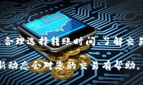 在使用TP钱包（TokenPocket Wallet）将数字资产转移到交易所时，手续费的具体金额会受到多个因素的影响，包括交易所的不同、流动性、网络拥堵情况等。以下是一些可能影响转账手续费的因素：

1. 区块链网络费
当您从TP钱包发起转账时，首先需要支付的费用是区块链的网络费用。这通常是根据您使用的区块链网络（如以太坊、币安智能链等）而有所不同。例如，在以太坊网络中，网络拥堵期可能导致费用较高。

2. 交易所的手续费政策
不同的交易所对提现和转账的手续费政策也有差异。一些交易所可能会根据您提现的金额或您在该平台的交易量来调整手续费。因此，在选择转账到哪个交易所时，了解其手续费政策也是非常必要的。

3. 转账金额的影响
一些交易所可能对小额转账收取一定的最低手续费，而大额转账则可能享受较低的手续费率。因此，在进行转账前，建议计算一下转账金额与手续费的比例，选择最为划算的方式。

4. 个人经验分享
我曾经在使用TP钱包转账到某个交易所时，遇到过不同的手续费情况。有一次，在网络特别拥堵的情况下，我的转账手续费高达十几美元，而在某个非高峰期，手续费却只有几美元。这让我意识到，选择合适的转账时机可以有效降低费用。

5. 如何减少手续费
在想要减少转账手续费时，有几个小技巧可以参考：br
- 尽量选择网络拥堵较低的时段进行转账。br
- 了解并选择手续费较低的交易所。br
- 注意网络基本费用的变化，及时调整转账时机。

总结
对于使用TP钱包转账到交易所的用户来说，了解手续费的各个组成部分和影响因素是非常重要的。通过合理选择转账时间、了解交易所政策以及评估网络费用，您可以在确保顺利完成转账的同时，有效控制手续费支出。

以上就是关于TP钱包转账到交易所手续费的一些信息，随着市场变化情况，也会有所调整，保持关注最新动态会对您的交易有帮助。