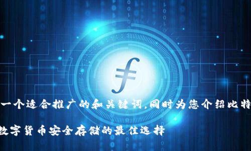 在这里，我可以为您提供一个适合推广的和关键词，同时为您介绍比特币及其钱包的相关内容。

探索比特币bitbill钱包：数字货币安全存储的最佳选择