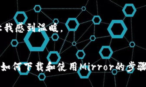 miaoti探索Web3的未来：如何下载和使用Mirror/miaoti
Web3, 下载, Mirror/guanjianci

引言
在数字世界的快速演变中，Web3无疑是一个令人激动的概念，它不仅仅代表着技术上的进步，更象征着一种全新的互联网架构。作为Web3的代表之一，Mirror工具提供了一个平台，让用户能够在去中心化的环境中创造、分享和管理内容。今天，我将带你们一起深入探索如何下载和使用Mirror，这一过程将充满个人的见解和感悟。

什么是Mirror？
在我小时候，互联网的使用主要集中在信息的获取和分享上，那时候的博客和论坛让我第一次感受到了信息传播的力量。而今天，Mirror的出现则宛如一个现代的“博客平台”，但它的本质和背景却大不相同。Mirror是一种去中心化的内容创作平台，专注于赋予创作者更多的控制权和透明度。它利用区块链技术，确保所有内容的版权和收益都属于创作者本身。

Mirror的核心优势
如果在Web2的时代，平台通常对用户的数据和收益进行控制，那么在Web3的时代，Mirror让每个创作者都能真正定义自己的价值。在我尝试Mirror的过程中，我感受到了它的几个核心优势：
ul
  listrong去中心化： /strong任何人都可以在Mirror上发布内容，而无需依赖传统的中心化平台。/li
  listrong透明性： /strong每篇文章的收益和数据可追溯，创作者可以清晰地了解自己的收入来源。/li
  listrong版权保护： /strong所有内容均通过区块链技术记录，确保创作者的知识产权得到保护。/li
/ul

如何下载Mirror？
下载Mirror其实非常简单。如果你在一幕幕创作的热潮中，想要立刻开始，下面是几个简单的步骤：
ol
  listrong访问官方网站：/strong首先，你需要访问Mirror的官方网站。在这里，你会找到最新的下载链接和相关信息。/li
  listrong选择平台：/strong根据你的设备选择合适的下载版本，目前Mirror支持多种操作系统，包括Windows、Mac和Linux。/li
  listrong下载安装：/strong点击下载链接，完成软件下载后，按照安装向导的步骤进行安装即可。/li
/ol
这个过程对我来说就像是回到小时候下载我的第一个游戏。那种兴奋的感觉再次涌上心头，期待着新的探索。

注册和创建内容
安装完成后，打开Mirror，你会被引导创建一个账户。在这里你需要做的就是输入一个有效的电子邮件地址，并创建一个安全的密码。这一过程快速而便捷。
作为创作者，你可以立即开始撰写文章、分享个人见解或进行专业的内容创作。我记得我第一次写博客时非常紧张，但Mirror给了我无比大的自由感。它完全鼓励每一个创作者的独特声音。

内容创作的灵感与技巧
在使用Mirror创作内容的过程中，灵感固然重要，但同样需要一些实用的技巧来让你的文章脱颖而出：
ul
  listrong了解你的受众：/strong在写作之前，思考一下你的目标读者是谁，他们希望阅读什么类型的内容。/li
  listrong的表达：/strong虽然我们都渴望表达自己的情激情，但复杂的句子和繁琐的词汇可能会使读者失去兴趣，保持简洁清晰才能传达有效的信息。/li
  listrong使用视觉元素：/strong适当加入图片、图表或视频可以增强文章的吸引力，使内容更生动。/li
/ul
这些技巧在我第一次学习写作时，也是我不断摸索和尝试的结果。如今，在Mirror上，我更是用这些方法来提升自己的创作质量。

如何与社区互动
在Mirror上，创作不仅仅是单向的发布，社区互动是激发灵感的重要部分。你可以通过评论、点赞和分享来与其他创作者建立联系。我时常会在别人的文章下留言，不仅分享我的想法，也希望得到反馈，这种互动让我感到温暖。

总结
随着Web3的发展，Mirror等去中心化平台的崛起，也让我们看到了一种新的可能性。它不仅为创作者提供了更多的自由和机会，也令读者在享受内容的同时，能够更直接地支持他们喜欢的创作者。今天我分享了如何下载和使用Mirror的步骤，以及在这一过程中我的一些个人见解希望能对你有所帮助。无论你是创作者还是阅读者，Mirror都为你的Web3之旅打开了一扇新的大门。让我们一起在内容的海洋中，追寻自己的声音，共同探索Web3的未来！