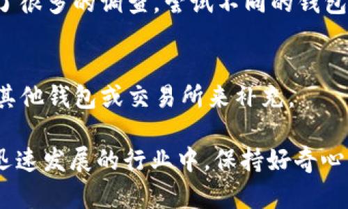 很高兴能帮您解答关于TP钱包与Filecoin（FIL）的相关问题。首先，我们要正确理解TP钱包的背景以及Filecoin的特点，进而探讨为何在TP钱包中搜索不到FIL。

### TP钱包是什么？
TP钱包是一个多币种数字货币钱包，支持多种区块链资产的存储与交易。它的界面友好，适合初学者及普通用户使用，同时也为经验丰富的投资者提供了强大的功能。

### Filecoin（FIL）简介
Filecoin是一个基于区块链的去中心化存储网络，其主要目标是通过激励机制来实现数据存储的市场化。用户可以通过Filecoin租赁存储空间，同时也可以通过存储数据赚钱。FIL是Filecoin生态系统中的原生代币。

### TP钱包中搜索不到FIL的原因
在TP钱包中搜索不到Filecoin的原因可能有多种，以下是几个常见的原因：

#### 1. 代币未支持
TP钱包可能尚未支持Filecoin。虽然TP钱包支持多种数字资产，但并不是所有的项目都能在其平台上找到。投资者在选择钱包时需要确认所需资产是否可用。

#### 2. 网络更新
有时，在TP钱包进行某些功能更新或维护时，可能会导致某些代币暂时不可用。这是为了确保用户在使用钱包时有更好的体验，但也可能影响到代币的搜索和显示。

#### 3. 用户本地设置
有些情况下，用户的本地版本可能掉线或者未能更新。建议用户检查一下他们的应用是否是最新版本，并尝试重新登录。

#### 4. 交易网络问题
有时，网络服务或交易所的API可能会出现问题，这会导致某些信息无法加载。这种问题通常是暂时的，建议稍后再尝试。

### 如何解决搜索不到FIL的问题？

#### 更新钱包应用
确保您的TP钱包是最新版本。大多数程序更新都能解决很多常见的问题。如果您不确定如何更新，请查找应用程序商店中的更新选项。

#### 重新登录账户
简单地登出并重新登录您的钱包账户，有时能够刷新所有数据。尝试关掉并重新开启应用，看看结果是否有所改变。

#### 联系客户支持
如果您确信FIL应该在TP钱包上可用，但您仍然无法找到，最好联系TP钱包的客户支持。他们能够为您提供更专业的帮助以及情况说明。

### 个人经历与反思
我记得在我刚开始接触数字货币的时候，曾经也遇到过类似的问题。那时候我使用的是一个钱包，但里面并没有我想要的某个代币。怀着困惑的心情，我做了很多的调查，尝试不同的钱包，最终找到适合自己的方案。通过这样的经历，我深刻认识到选择钱包的重要性，不仅要关注它的技术特点，更要确保它能支持自己想要交易和持有的资产。

### 未来发展与建议
对于想使用TP钱包氛围的用户，建议保持关注官方公告，通过各种途径了解它们未来的更新计划。同时，也可以考虑多元化自己的资产管理方式，例如使用其他钱包或交易所来补充。

总结而言，尽管在TP钱包中搜索不到Filecoin可能让人感到沮丧，但掌握一些基本的解决技巧和信息能够帮助用户更有效地管理自己的数字资产。在这个迅速发展的行业中，保持好奇心与学习的热情是非常重要的，未来的可能性无穷无尽。