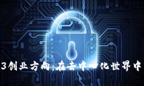 探索Web3创业方向：在去中心化世界中寻找机遇