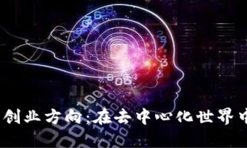 探索Web3创业方向：在去中心化世界中寻找机遇