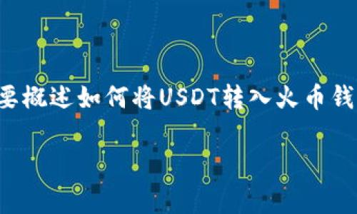 为了保证您的问题得到全面的解答，我将简要概述如何将USDT转入火币钱包的步骤，并提供一些相关建议和注意事项。

### 简单易懂的USDT转入火币钱包指南