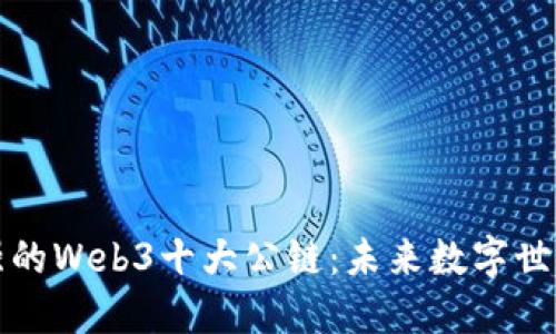 全球最强的Web3十大公链：未来数字世界的基石