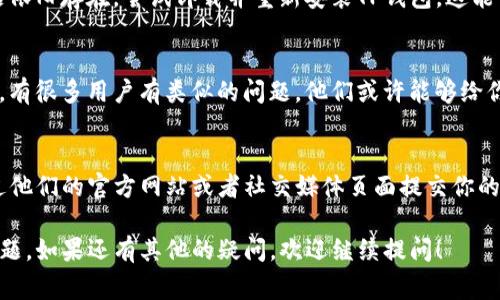 在TP钱包中添加自选代币可能会遇到一些常见问题，下面我将为你提供解决的方法和步骤，希望能够帮助到你。

1. 检查网络连接
首先，确保你的设备连接到一个稳定的网络。如果你在使用移动数据，尝试切换到Wi-Fi，反之亦然。糟糕的网络连接可能会导致应用无法访问必要的数据，从而出现添加代币失败的情况。

2. 更新TP钱包
确保你的TP钱包是最新版本。前往应用商店检查是否有可用的更新。如果你使用的是旧版本，可能会缺少一些功能或者修复了的bug，导致无法添加自选代币。

3. 添加代币的正确步骤
在TP钱包中添加自选代币其实很简单。通常你需要按照以下步骤进行操作：
ul
    li打开TP钱包，进入“资产”界面。/li
    li点击“添加代币”或类似的选项。/li
    li在搜索栏中输入你想添加的代币名称或智能合约地址。/li
    li找到目标代币后，点击添加。/li
/ul
如果你没有找到目标代币，确认代币名称是否正确，或者智能合约地址是否准确。在使用智能合约地址时，多一个或者少一个字符都会导致搜索失败。

4. 检查代币的链
有些代币支持多条链，例如以太坊和币安智能链上的同一个代币。确保你在选择代币时选中了正确的链。如果你选择了错误的链，该代币可能不会显示在你的资产列表中。

5. 代币是否已经上架
不是所有的代币都在TP钱包上可用。某些新项目或者小众代币可能还没有被TP钱包官方收录。如果你的目标代币尚未上架，你可能需要等待或者联系TP钱包的客服了解情况。

6. 重启应用或重装
如果以上解决方法都不奏效，可以尝试重启应用程序或设备。如果问题依旧存在，尝试卸载并重新安装TP钱包。这能够清除潜在的缓存问题或应用内的错误。

7. 与其他用户交流
如果你依然无法添加自选代币，可以在相关的社交平台或社区中询问。有很多用户有类似的问题，他们或许能够给你提供一些建议和解决方案。

8. 联系客服
如果你还是无法解决问题，最后的办法是联系TP钱包的官方客服。通过他们的官方网站或者社交媒体页面提交你的问题，通常可以获得更准确的帮助和支持。

通过以上这些步骤，你应该能够解决TP钱包中无法添加自选代币的问题。如果还有其他的疑问，欢迎继续提问！