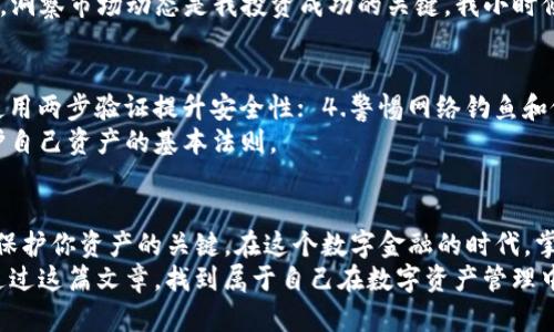   如何顺利在苹果设备上操作USDT钱包 / 
 guanjianci USDT钱包, 苹果操作, 数字货币 /guanjianci 

引言：数字货币的崛起
近年来，数字货币的崛起改变了我们的经济体系，其中USDT作为一种稳定币，因其与美元挂钩的特性，成为广大投资者的重要选择。许多人开始使用USDT进行交易、投资和储存，特别是在苹果设备上，由于其界面友好、操作简便，吸引了大量用户。本文将详细介绍如何在苹果设备上正确操作USDT钱包，并分享一些个人的经验与感受。

选择合适的USDT钱包
在开始之前，我们首先需要选择一个适合自己的USDT钱包。市面上有很多种类的数字钱包，主要分为热钱包和冷钱包。热钱包是指在线钱包，便于随时随地使用，而冷钱包则更加安全，适合长期存储。在苹果设备上，常见的热钱包有Trust Wallet、Coinbase Wallet等。
我记得我第一次选择钱包时，经过多方比较，最终决定使用Trust Wallet，因为它的用户界面非常友好，注册过程也相对简单。完美的用户体验让我在使用过程中感受到了数码金融的便捷。

下载和安装钱包
在苹果设备上下载USDT钱包非常简单。打开App Store，输入钱包的名称进行搜索，找到后点击“下载”。下载完成后，点击图标打开应用。在打开之前，你可能会被要求接受使用条款及条件，请仔细阅读并确认。
每次我下载新的应用，内心总会涌现出一种期待，期待这个工具将如何改变我的生活和操作体验。尤其是涉及到我的投资时，我总会更加谨慎，小心翼翼地选择。

注册及设置
注册过程中，钱包通常会要求你创建一个新的账户，这里你需要设置一个安全密码。有些钱包还会要求生成备份短语，以便于账号恢复。请牢记这串短语，因为如果你忘记密码或者设备丢失，你可能会失去你的资产。我的第一款钱包就是因为没有保存好备份短语而失去了所有的资产，这个教训让我深刻体会到安全的重要性。

如何存入USDT
在钱包注册完成后，你就可以将USDT存入其中。这个过程非常简便，你只需找到“接收”选项，生成一个钱包地址。复制这个地址，去一个交易平台如Binance或Coinbase，将你的USDT转入该地址。对于我而言，第一次操作转账时，心中难免有些担忧，但伴随便捷过程我也愈发坚定了投资的信心。

如何提取USDT
如果你想将USDT提现至交易所或其他钱包，同样可以在钱包中找到“发送”选项。输入接收地址和转账金额，确认无误后，再次输入密码进行验证。这个过程每次都让我心跳加速，生怕输入错误的地址导致资产丢失。确保仔细检查每一项输入，才能放心提交。

USDT的交易和管理
在USDT钱包中，你可以随时查看你的资产、交易记录。许多钱包还提供实时价格监控和市场分析工具，帮助你做出更明智的投资决策。个人来说，洞察市场动态是我投资成功的关键。我小时候就对金融市场充满了好奇，现在体验到数字货币的操作更是如鱼得水。

安全使用USDT钱包的技巧
在使用USDT钱包时，安全性是重中之重。以下是一些安全使用的技巧： 1.不要随便分享你的钱包地址和备份短语； 2.定期更新你的密码； 3.使用两步验证提升安全性； 4.警惕网络钓鱼和假冒网站。
我曾经在某个社交平台上看到一个关于钓鱼的案例，提醒我在投资数字货币时一定要保持警惕。毕竟，这个世界充满不确定性，保持谨慎是保护自己资产的基本法则。

总结
在苹果设备上操作USDT钱包是一个简单而快捷的过程。选择合适的钱包、注册、存入、提取及管理，你都可以轻松驾驭。同时，良好的安全意识是保护你资产的关键。在这个数字金融的时代，掌握USDT的钱包使用方法，不仅能帮助你更好地进行投资，还能让你在急速变化的市场中站稳脚跟。
记得在我刚开始接触数字货币时，那份新鲜感和小心翼翼的心态至今难以忘怀。随着经验的积累，越来越自信和从容。希望每一个读者也能够通过这篇文章，找到属于自己在数字资产管理中的节奏，并不断探索和成长。