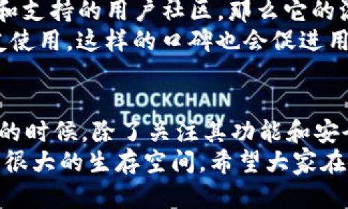 关于TP钱包是否会下架的问题，首先需要了解TP钱包的背景和市场状况。TP钱包作为一种广受欢迎的数字资产钱包，提供了多种功能和服务，包括数字货币的存储、交易和管理等。但像所有的数字资产相关产品一样，其存在的安全性、合规性以及市场需求都会影响它的持续运营。

TP钱包的安全性与合规性
在讨论TP钱包是否会下架之前，我们需要明确其安全性和合规性问题。在过去的几年里，数字资产市场经历了多次起伏，很多钱包由于安全问题纷纷遭遇关闭或下架事件。这也让用户在选择使用TP钱包的时候，必须考虑其资质和安全性。
TP钱包如果能够持续加强自身的安全性，及时修复漏洞并保持合规，就会大大降低被下架的风险。对于用户而言，选择具备良好声誉和实际使用反馈的钱包应用至关重要。

市场需求对TP钱包的影响
另一个不可忽视的因素是市场需求。如果数字货币的使用和投资逐渐增多，像TP钱包这样的工具将会受到更多青睐，这无疑增加了它的存续概率。但如果市场出现冷却，用户对钱包的需求减弱，则可能对TP钱包的运营造成一定压力。
近年来，随着区块链技术的发展，越来越多的人开始了解和使用数字资产，这为TP钱包提供了更大的市场空间。尤其是在年轻群体中，数字资产和钱包的接受度越来越高，这也是TP钱包能够持续存在的一大因素。

用户体验与社区支持
TP钱包的用户体验和社区支持也是评估其未来的一部分。如果TP钱包能够不断用户界面，增强交易体验，并且建立一个活跃和支持的用户社区，那么它的流行程度和市场竞争力就会明显提升。
我自己在去年使用TP钱包时，对其简洁的界面设计和快速的交易速度印象深刻。这种良好的使用体验让我更愿意推荐给朋友使用。这样的口碑也会促进用户的持续增长，从而影响其在市场中的地位。

总结TP钱包未来发展的可能性
总的来说，TP钱包是否会下架取决于多个因素，包括安全性、合规性、市场需求和用户体验等。作为用户，我们在选择数字钱包的时候，除了关注其功能和安全性外，也应该积极关注其行业动态，以及它在市场中的发展趋势。
在未来，数字货币的影响力可能会继续扩展，而像TP钱包这种为用户提供便捷服务的工具，若能及时适应市场变化，依然会有很大的生存空间。希望大家在使用数字资产时，能够保持谨慎态度，正确评估每一个工具的可靠性。