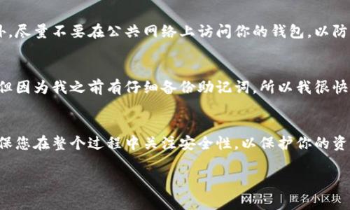 在使用TP钱包（Trust Wallet）时，如果你不小心卸载了它，是否需要重新注册，取决于你原来的账户设置。以下是一些常见的问题和解答，可以帮助你理解卸载后的处理方式。

卸载TP钱包后需要重新注册吗？
在大多数情况下，如果你在卸载TP钱包之前已经创建了一个钱包，并备份了助记词或私钥，那么你不需要重新注册。当你重新下载安装TP钱包后，只需选择“导入钱包”选项，输入你的助记词或者私钥，即可恢复你的钱包和其中的资产。

助记词和私钥的重要性
助记词和私钥是你钱包中资产的唯一钥匙。它们是创建钱包时生成的，如果你在卸载之前没有备份好这两个信息，那么在重新安装后，你将无法找回你的资产。因此，建议在创建钱包时务必妥善保管助记词和私钥。

如何备份助记词
当你第一次创建TP钱包时，助记词通常会在屏幕上显示。你应该将其记录在安全的地方，例如纸上写下并存放在安全的地方，或者使用密码管理工具来保存。如果在使用过程中有任何提示或备份选项，务必认真对待，确保自己的资产安全。

重新安装TP钱包的步骤
1. 首先，从官方渠道（如Google Play或App Store）重新下载TP钱包。
2. 安装完成后，打开TP钱包应用程序。
3. 选择“导入钱包”选项，而不是“创建新钱包”。
4. 输入你之前备份的助记词或私钥。
5. 确认导入，等待几分钟后，你的资产就会在TP钱包中显示出来。

钱包安全性提示
无论何时，安全性都是使用加密货币钱包的首要考虑。确保你使用的是官方版本的TP钱包，并定期检查是否有更新。此外，尽量不要在公共网络上访问你的钱包，以防被黑客入侵。

我的个人经历
我记得有一次，我在手机上更新TP钱包的过程中，不小心卸载了应用。虽然我一开始非常紧张，担心会丢失所有的资产，但因为我之前有仔细备份助记词，所以我很快就放心了下来。在重新安装后，输入助记词，钱包如期恢复，所有资产依然完好。这次经历让我更加意识到备份的重要性。

总结
总之，TP钱包卸载后是否需要重新注册，取决于你是否备份了助记词和私钥。只要做好了备份，就可以轻松恢复钱包。确保您在整个过程中关注安全性，以保护你的资产不受损失。

希望这些信息对你有所帮助！