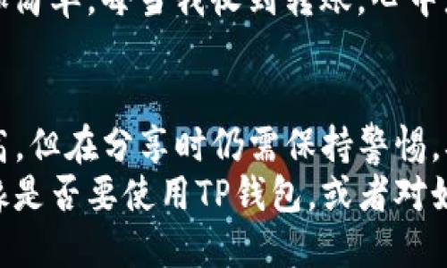 ### tp钱包收款地址可以给别人吗？

在区块链和加密货币的世界中，安全性和隐私性是我们一直关注的核心问题。当我们谈到加密钱包，尤其是像TP钱包这样的多币种钱包时，很多用户开始好奇：我的收款地址可以给别人吗？通过这篇文章，我将详细阐述收款地址的概念、它的安全性，以及分享我个人的一些体会和经历。

什么是TP钱包收款地址？
TP钱包是一个流行的区块链钱包应用，支持多种加密货币，包括以太坊、比特币等。每个钱包都会生成一个唯一的收款地址，用户可以将这个地址分享给其他人，以接收加密货币的转账。这个地址通常是一个由字母和数字组成的长字符串。

收款地址的安全性
许多人担心，公开自己的收款地址是否安全。实际上，加密货币的收款地址设计初衷就是为了方便人们进行交易。它并不是私人密钥，别人知道了你的收款地址并不会影响你的资产安全。只有当别人获得了你的私人密钥或助记词时，他们才能完全控制你的钱包。

可以给别人你的收款地址吗？
当然可以！收款地址本身并不包含任何用户信息，因此可以自由分享。在我个人的经历中，当我在进行加密货币交易时，我也经常将我的TP钱包收款地址发送给朋友和家人，以便他们转账。这个过程是非常简单和直接的，给我带来了极大的便利。

如何安全地分享收款地址？
虽然收款地址本身是安全的，但在分享时需要注意以下几点：
ul
    listrong使用加密通讯：/strong尽量通过加密软件（如Signal、WhatsApp）发送地址，避免在开放的社交媒体平台上公开。/li
    listrong确认接收地址：/strong在任何交易前都要确认交易伙伴的收款地址，确保避免由于错误导致的损失。/li
    listrong定期检查钱包安全：/strong定期查看自己的钱包是否遭到攻击，确保安全性始终保持最佳状态。/li
/ul

我与TP钱包的经历
当我第一次接触加密货币时，我也面临着许多疑虑。记得我刚开始使用TP钱包的时候，碰巧有一个朋友想给我转一些以太坊。作为一个新手，我对收款地址的安全性十分担忧。但在朋友的解释下，我了解到收款地址的作用与风险，使我打消了顾虑。
在接下来的几个月里，我逐渐熟悉了这个钱包并积极进行交易。我发现，分享我的收款地址与其他用户进行交易比我想象得更加简单。每当我收到转账，心中那种激动与期待的感觉至今难以忘怀。

总结
总而言之，TP钱包的收款地址是可以放心地分享给他人的，这样的设计让我们的交易更加便捷和高效。虽然它的安全性相对较高，但在分享时仍需保持警惕，确保我们的资产安全。无论是对于新手还是老玩家，了解如何有效使用和分享收款地址都是至关重要的。
在这个快速发展的加密世界中，希望大家都能在安全的环境下享受交易的乐趣，体验区块链带来的便利和创新。如果你还在犹豫是否要使用TP钱包，或者对如何管理加密资产有疑问，欢迎与我分享你的想法！