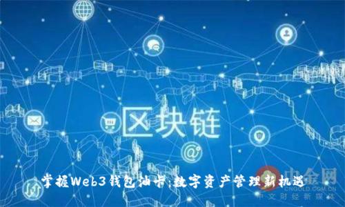 掌握Web3钱包油卡：数字资产管理新机遇