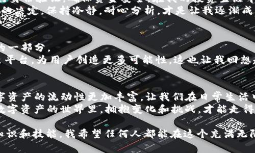   探索欧易Web3钱包的提现功能与实用价值 / 
 guanjianci 欧易钱包, Web3, 提现 /guanjianci 

引言：在数字资产时代的财务自由之路
随着区块链技术的快速发展，数字货币的使用越来越普及。对于我们普通用户来说，一个安全、便捷的数字钱包无疑是开启数字资产管理的重要工具。在我个人的数字货币旅程中，欧易Web3钱包的出现令我倍感振奋，尤其是它的提现功能，让我对后续的交易与资产管理充满信心。

什么是欧易Web3钱包？
欧易钱包，作为一款新兴的Web3数字钱包，旨在为用户提供安全、去中心化的数字资产管理解决方案。它不仅支持多种数字货币，还允许用户直接与区块链上的去中心化应用（DApp）进行交互。回想起我第一次接触数字货币时，钱包的复杂性常常让我感到无从下手，而欧易的出现无疑为我简化了这一过程。

提现功能简介
欧易Web3钱包的提现功能是其一大亮点，用户可以轻松将钱包中的数字资产提取到自己的银行账户或其他数字钱包中。这一过程通常非常简单，用户只需通过几步操作即可完成。在我自己的体验中，提现的流畅度和速度给我留下了深刻的印象。

提现流程解析
具体提现流程如下：
ol
    listrong登录账户/strong - 首先，用户需要使用他们的账户信息登录欧易钱包。我记得第一次登录时，总会有些紧张，因为每一步都需要谨慎小心。/li
    listrong进入提现页面/strong - 登录后，找到提现或转账的选项。界面设计很友好，基本上都能一目了然。/li
    listrong填写提现信息/strong - 用户需要输入提现金额以及提现的目标地址。如果是提现到银行账户，有时还需要提供额外的信息，比如银行账户名称。/li
    listrong确认交易/strong - 最后，确认所有信息无误后，点击确认。很多时候，确认过程会让我想起每次购物时的“最终确认”，心中有亿万种想法。/li
/ol
在我个人的经历中，第一次提现让我感到既兴奋又有些忐忑，但流程的简单性让我在确认时更加坚定。提现成功后，那种瞬间到账的快感，让我对数字资产的管理充满信心。

提现的实用价值
提现功能为用户提供了多重实用价值。首先，它为用户提供了流动性，用户可以随时将自己的数字资产转化为法币，满足生活中的各种需要。举个例子，曾经我通过在数字货币上的投资，获得了不小的收益，当我用这笔资金去旅行时，那种将虚拟变为现实的感觉真是无与伦比。
其次，提现功能为用户提供了灵活性。用户可以根据市场情况选择最佳的提现时机，在数字货币市场瞬息万变的环境中，把握每一次机会的关键所在，这一点让我不断反思自己的投资策略。

安全性与风险管理
当然，提现功能虽然方便，但也伴随着一定的风险。为了保障用户的资金安全，欧易Web3钱包采取了多重安全措施。用户在提现时，系统会要求进行身份验证，确保资金安全。在我的投资生涯中，我逐渐认识到了安全性的重要性，尤其是在数字资产的管理中，任何小的疏忽都可能导致严重的后果。
除了关注钱包的安全性外，用户也应当理性对待提现时机。市场的波动往往是不可预测的，有时候我也曾因为过于市场的瞬息变化而做出非理性的决定。保持冷静，耐心分析，才是让我逐渐成长的关键。

个人体验与未来展望
使用欧易Web3钱包的体验让我印象深刻，也让我不断反思自己的投资策略和财务管理方式。在我个人的资产配置中，欧易钱包已成为不可或缺的一部分。
未来，随着Web3技术的不断进步，我相信欧易钱包将会继续完善其功能，给予用户更好的使用体验。同时，也期待更多的去中心化应用能够引入至平台，为用户创造更多可能性。这也让我回想起我小时候在爸妈的指导下学习理财的场景，那个时候对财富的概念还很模糊，而如今我则是以数字货币钱包的使用形成了新的财富观念。

总结：拥抱数字资产的世界
欧易Web3钱包的推出，不仅为数字货币用户提供了便捷的资产管理工具，更为我们打开了通往数字资产世界的大门。提现功能的实用性使得数字资产的流动性更加丰富，让我们在日常生活中能够灵活运用数字货币。通过我的经验分享，希望更多的人能够深入理解数字资产的管理和使用，为自己的财务自由之路铺就一条光明的道路。
当然，随着知识的积累和市场的变化，我们每个人都需要保持学习的态度，更新自己的投资理念。这也是我在不断探索的过程中体会到的——在数字资产的世界里，拥抱变化和挑战，才能走得更远。

还记得我第一次给自己买了一本关于区块链的书时，我心中充满了期待。如今，随着越来越多的实践和研究，我终于能够自信地掌握这一领域的知识和技能。我希望任何人都能在这个充满无限可能的数字时代里，找到属于自己的财富之路！