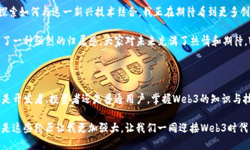    探索Web3时代：如何成功驾驭区块链与去中心化的浪潮  / 

 guanjianci  Web3, 区块链, 去中心化  /guanjianci 

一、什么是Web3？

在进入Web3之前，我们首先需要理解什么是Web3。Web3是指互联网的第三个阶段，旨在通过区块链技术实现去中心化的网络。与我们熟知的Web 1.0（静态网页）和Web 2.0（互动社交平台）不同，Web3强调用户的自主权和数据的控制权。这意味着每个人都可以参与网络的构建与治理，而不再依赖于大型科技公司的垄断。

早在我上大学的时候，大家还在讨论Web 2.0是如何改变我们生活的，而今天Web3的出现又让人感受到了技术的飞速发展。想象一下，只需一部手机或电脑，我们就能够在全球范围内自由交易，无需经过银行或其他中介机构，这让我感受到技术所带来的极大便利。

二、Web3的核心技术——区块链

作为实现Web3的基础，区块链是一种去中心化的数字账本技术，它能够以透明、不可篡改的方式记录交易信息。在区块链上，每个用户都可以参与到网络治理中，确保信息透明且安全。很难想象，区块链的出现会如何改变我们的社交方式、交易方式，甚至生活方式。

记得有一次，我与朋友讨论未来的职业规划，他提到了区块链的应用领域，比如金融、艺术、游戏等。这让我意识到，无论是作为普通用户还是开发者，掌握区块链技术都将是未来的必备技能。

三、去中心化应用（DApps）

去中心化应用，即DApps，是Web3的重要组成部分。它们在区块链网络上运行，没有中央服务器，能够让用户直接进行交互。这意味着每个人都能拥有自己的数据，无需担心隐私被侵犯。对于我们每个普通人来说，DApps的出现让我们在参与网络的同时，也能够保护自己的信息。

我曾经使用过一款基于以太坊的去中心化金融DApp，初次体验时我感受到一种与传统金融完全不同的自由。交易的速度、透明度都给我留下了深刻的印象。这让我意识到，未来的金融可能会变得越发去中心化，而我们每个人都是这个变革的参与者。

四、如何参与Web3的建设

参与Web3的建设并不是高大上的程序员的专利，其实我们每个人都可以在这个新兴领域中找到自己的位置。以下是我归纳的一些参与方式：

strong1. 学习和提升技术能力/strong
无论你是想成为一名开发者，还是对区块链技术感兴趣，学习相关的编程语言（如Solidity）和技术框架是基础。这就好比我们小时候学数学必须要掌握基本的加减乘除，只有掌握了基础，才能进行更复杂的运算。

strong2. 参与社区活动/strong
加入一些Web3相关的社区和论坛，参与讨论，可以帮助你了解最新趋势和技术动态。很多时候，一个灵感或者建议就能让你在这个快速发展的领域中抓住机会。

strong3. Invest in Cryptocurrencies/strong
投资加密货币也是参与Web3的一种方式。虽然风险较高，但如果你认真研究项目的背景和团队，这种投资也可能带来可观的收益。其实投资就像旅行，只有事先做好规划，才能找到最有意义的目的地。

五、未来展望

在科技飞速进步的今天，很难预测Web3的最终形态会是什么，但我相信去中心化和用户主权的趋势是不可逆转的。许多传统行业都在探索如何与这一新兴技术结合，我正在期待看到更多创新的应用诞生。

有一次，我参加了一个关于Web3的线下沙龙，许多不同背景的人聚在一起探讨将区块链应用于现实生活中的可能性。那一刻，我感受到了一种强烈的归属感，大家对未来充满了热情和期待。Web3不是某个公司的产品，而是每个人共同创造的未来。

结语

Web3为我们打开了一扇新宇宙的大门，让我们可以在其中探索、创新和合作。每个人都可以在这个时代中找到属于自己的角色。无论你是开发者、投资者还是普通用户，掌握Web3的知识与技能将为你的人生带来新的可能性。

我时常回想起那些讨论Web 2.0的时光，而如今Web3的崛起让我对未来充满了期待。就像我的人生旅程，虽然充满了未知和挑战，但正是这些经历让我更加强大。让我们一同迎接Web3时代的到来，成为变革的参与者，而非旁观者。