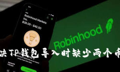 如何解决TP钱包导入时缺少两个币的问题